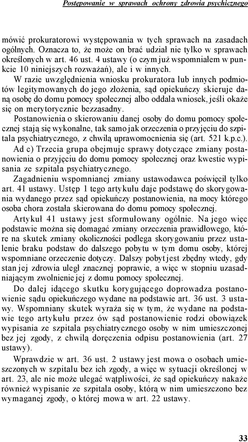 W razie uwzględnienia wniosku prokuratora lub innych podmiotów legitymowanych do jego złożenia, sąd opiekuńczy skieruje daną osobę do domu pomocy społecznej albo oddala wniosek, jeśli okaże się on