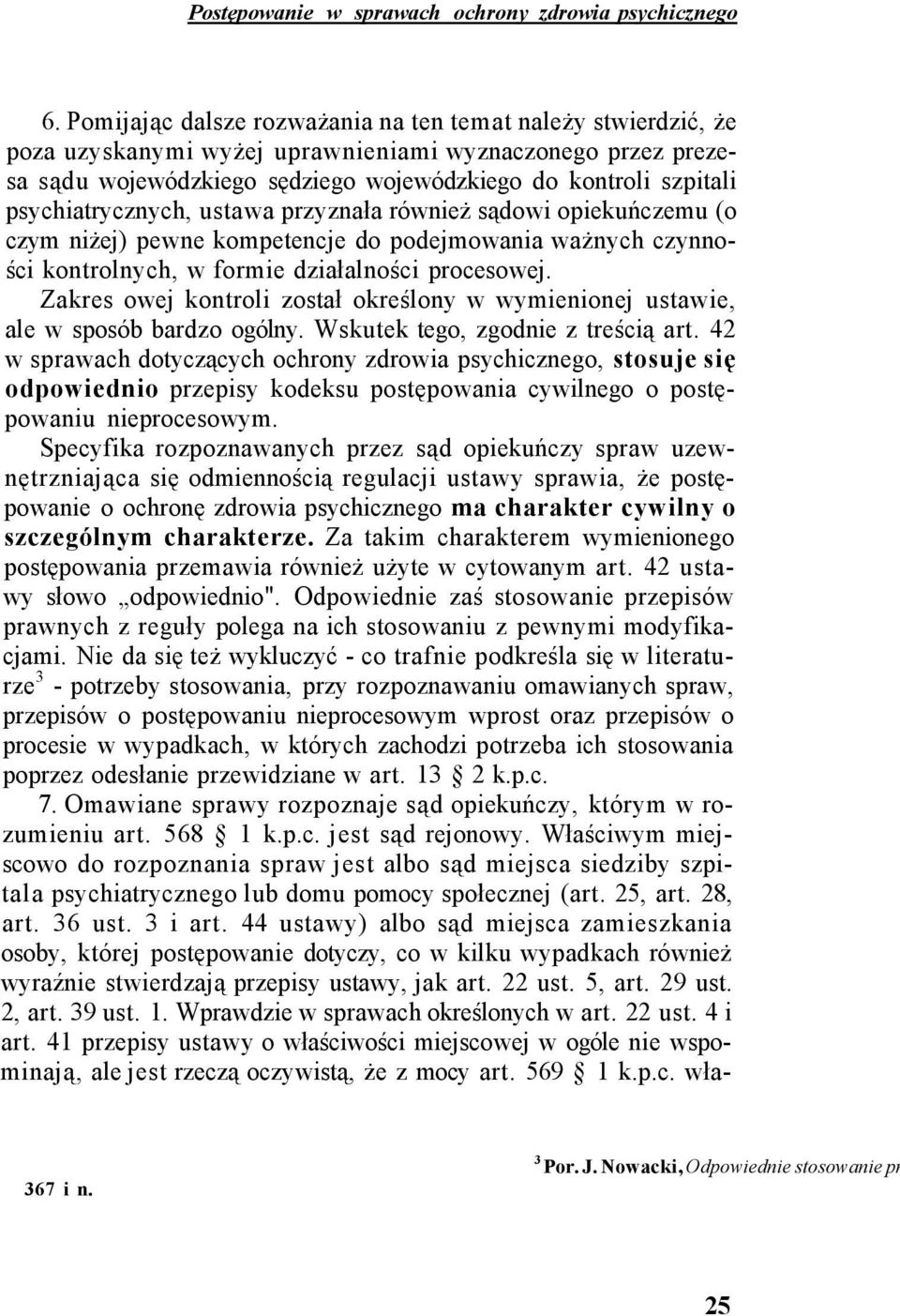 psychiatrycznych, ustawa przyznała również sądowi opiekuńczemu (o czym niżej) pewne kompetencje do podejmowania ważnych czynności kontrolnych, w formie działalności procesowej.