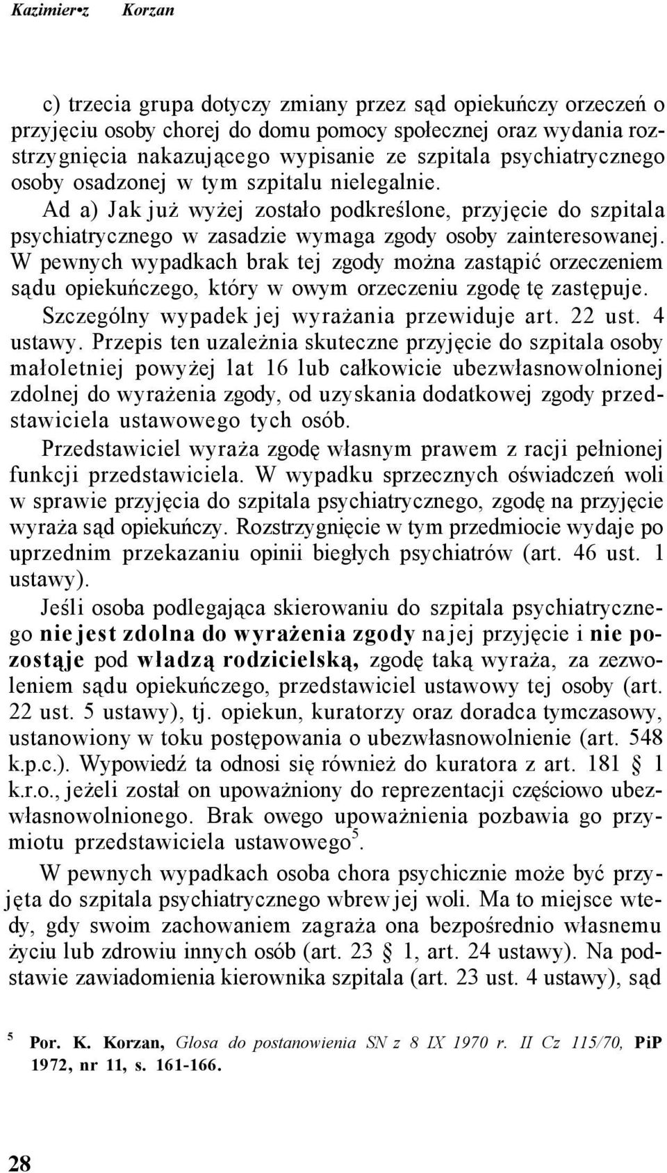 W pewnych wypadkach brak tej zgody można zastąpić orzeczeniem sądu opiekuńczego, który w owym orzeczeniu zgodę tę zastępuje. Szczególny wypadek jej wyrażania przewiduje art. 22 ust. 4 ustawy.