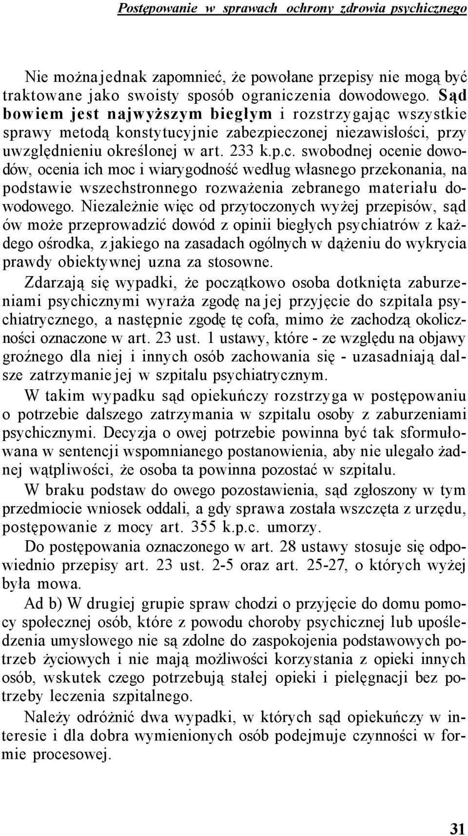 wszystkie sprawy metodą konstytucyjnie zabezpieczonej niezawisłości, przy uwzględnieniu określonej w art. 233 k.p.c. swobodnej ocenie dowodów, ocenia ich moc i wiarygodność według własnego przekonania, na podstawie wszechstronnego rozważenia zebranego materiału dowodowego.