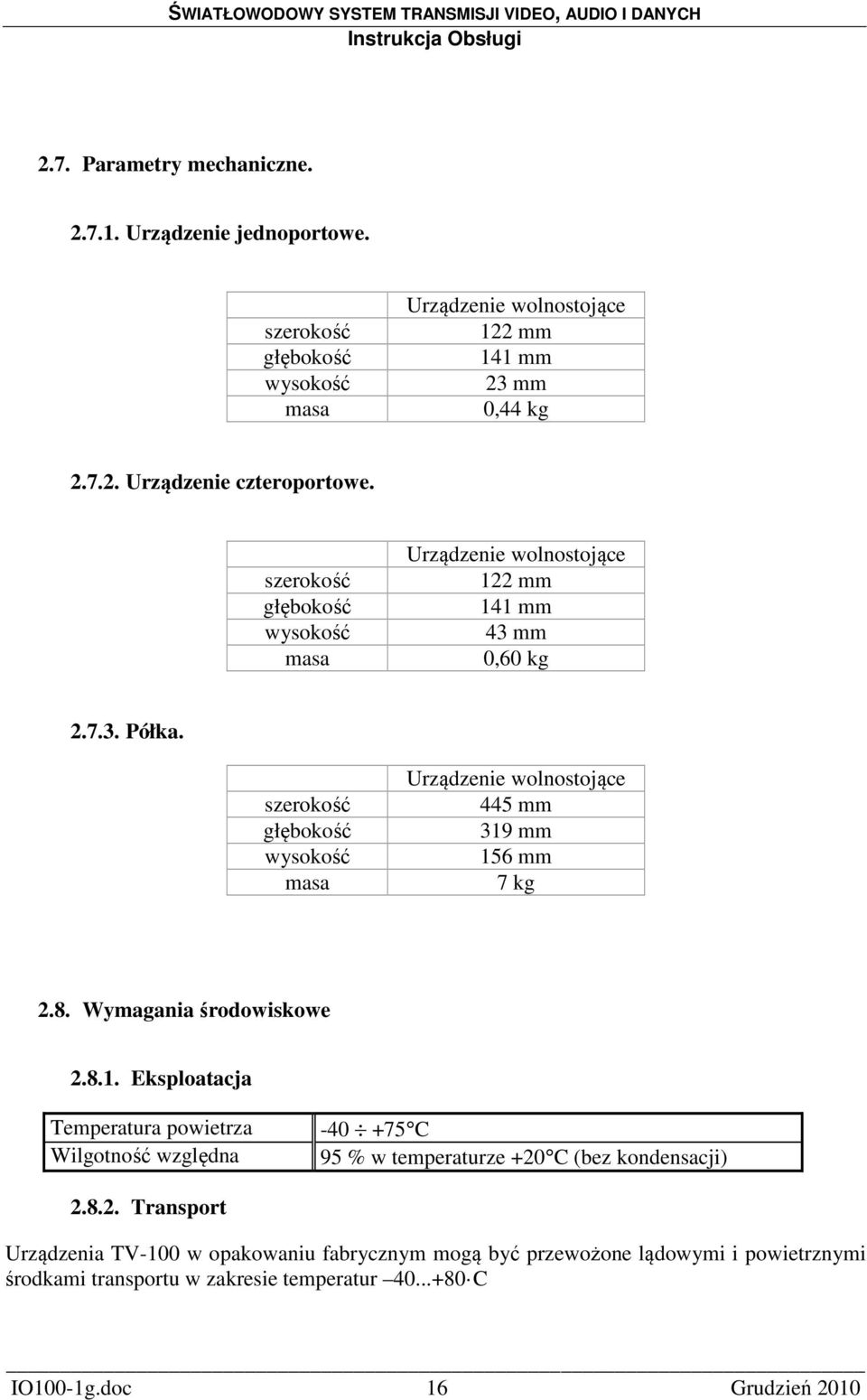 szerokość głębokość wysokość masa Urządzenie wolnostojące 445 mm 319