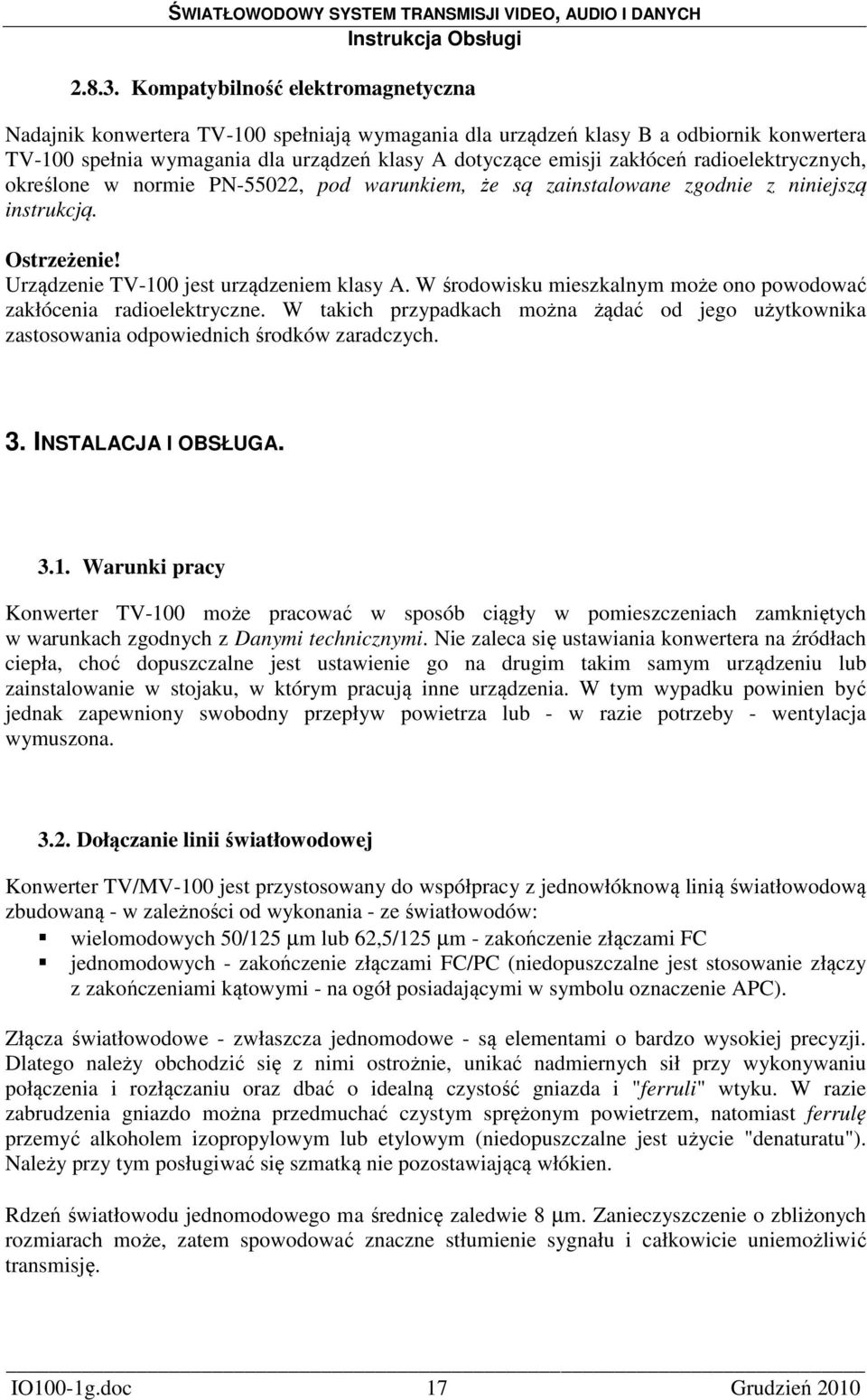 radioelektrycznych, określone w normie PN-55022, pod warunkiem, że są zainstalowane zgodnie z niniejszą instrukcją. Ostrzeżenie! Urządzenie TV-100 jest urządzeniem klasy A.