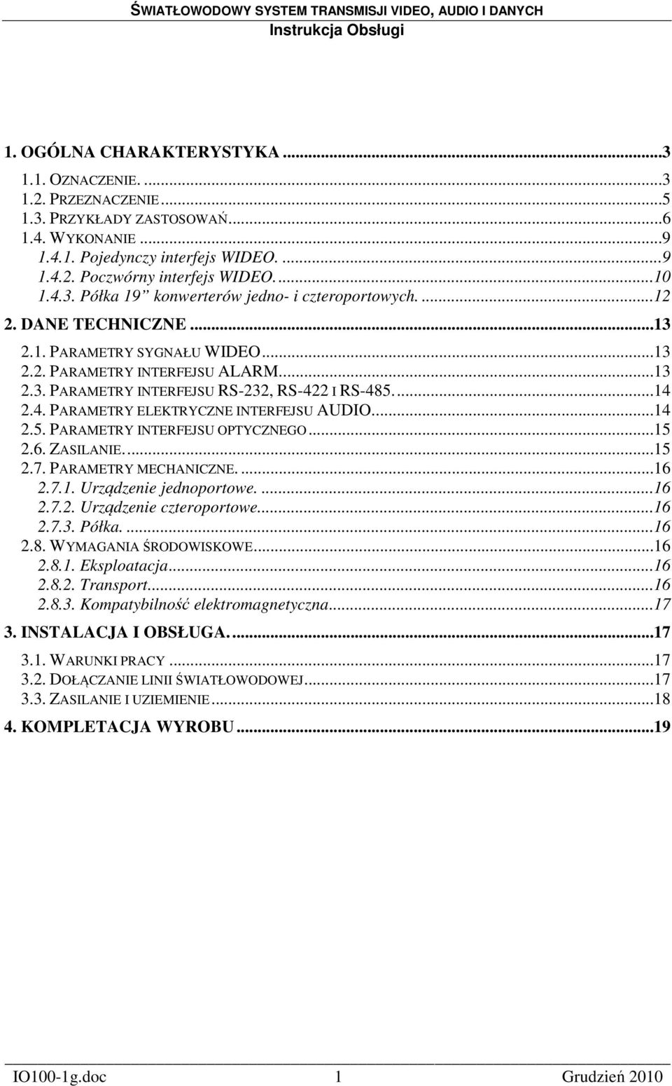 ...14 2.4. PARAMETRY ELEKTRYCZNE INTERFEJSU AUDIO....14 2.5. PARAMETRY INTERFEJSU OPTYCZNEGO...15 2.6. ZASILANIE....15 2.7. PARAMETRY MECHANICZNE....16 2.7.1. Urządzenie jednoportowe....16 2.7.2. Urządzenie czteroportowe.