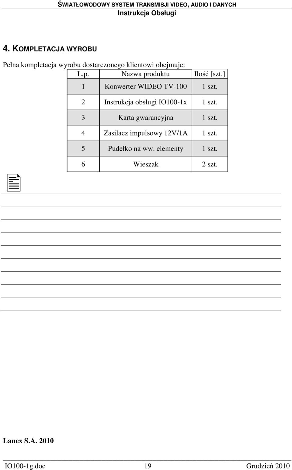 3 Karta gwarancyjna 1 szt. 4 Zasilacz impulsowy 12V/1A 1 szt. 5 Pudełko na ww.