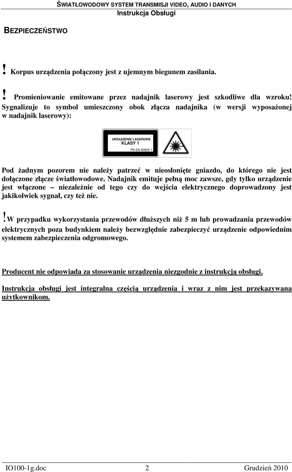 Sygnalizuje to symbol umieszczony obok złącza nadajnika (w wersji wyposażonej w nadajnik laserowy): URZĄDZENIE LASEROWE KLASY 1 PN-EN 60825-1 Pod żadnym pozorem nie należy patrzeć w nieosłonięte