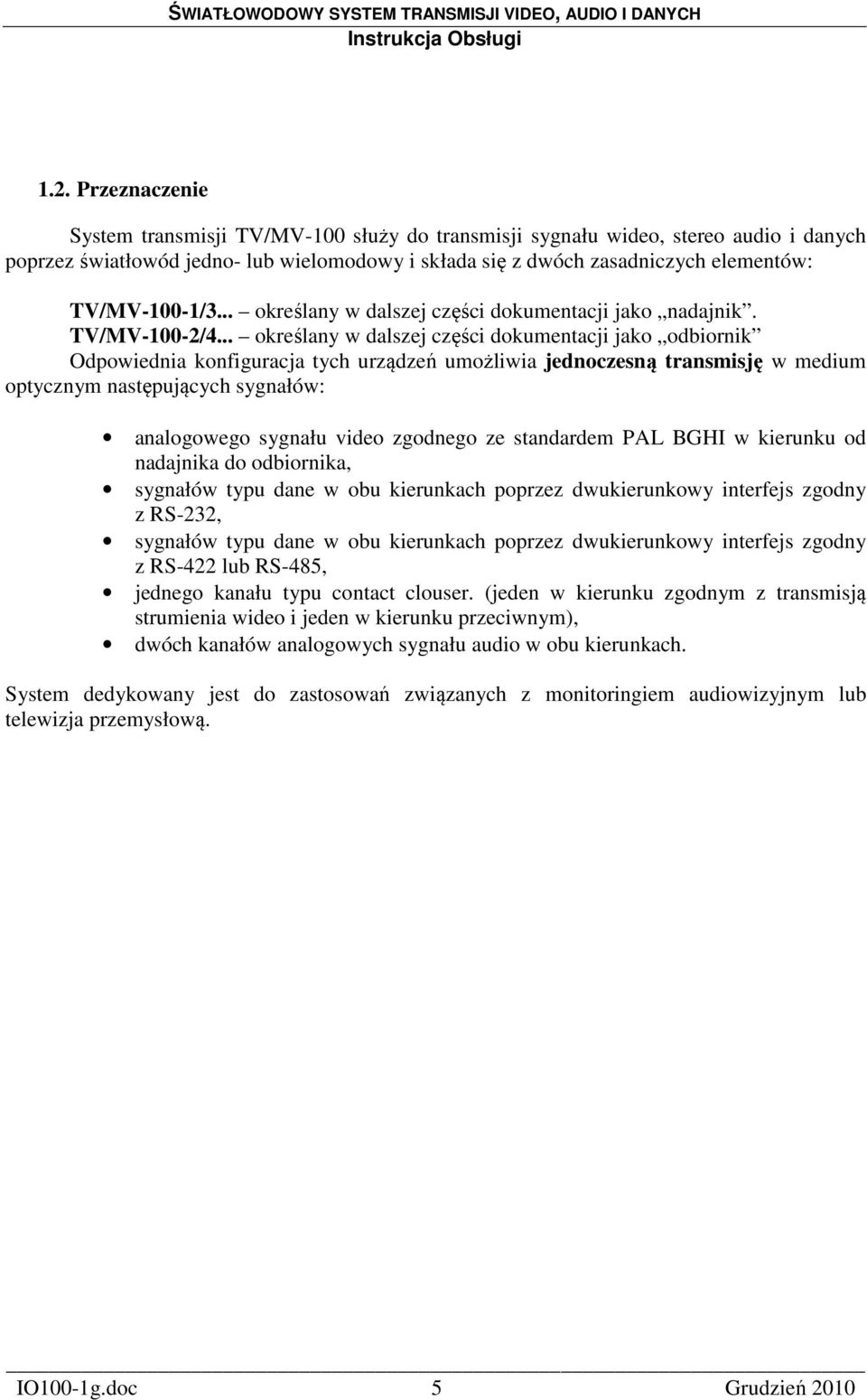 .. określany w dalszej części dokumentacji jako odbiornik Odpowiednia konfiguracja tych urządzeń umożliwia jednoczesną transmisję w medium optycznym następujących sygnałów: analogowego sygnału video