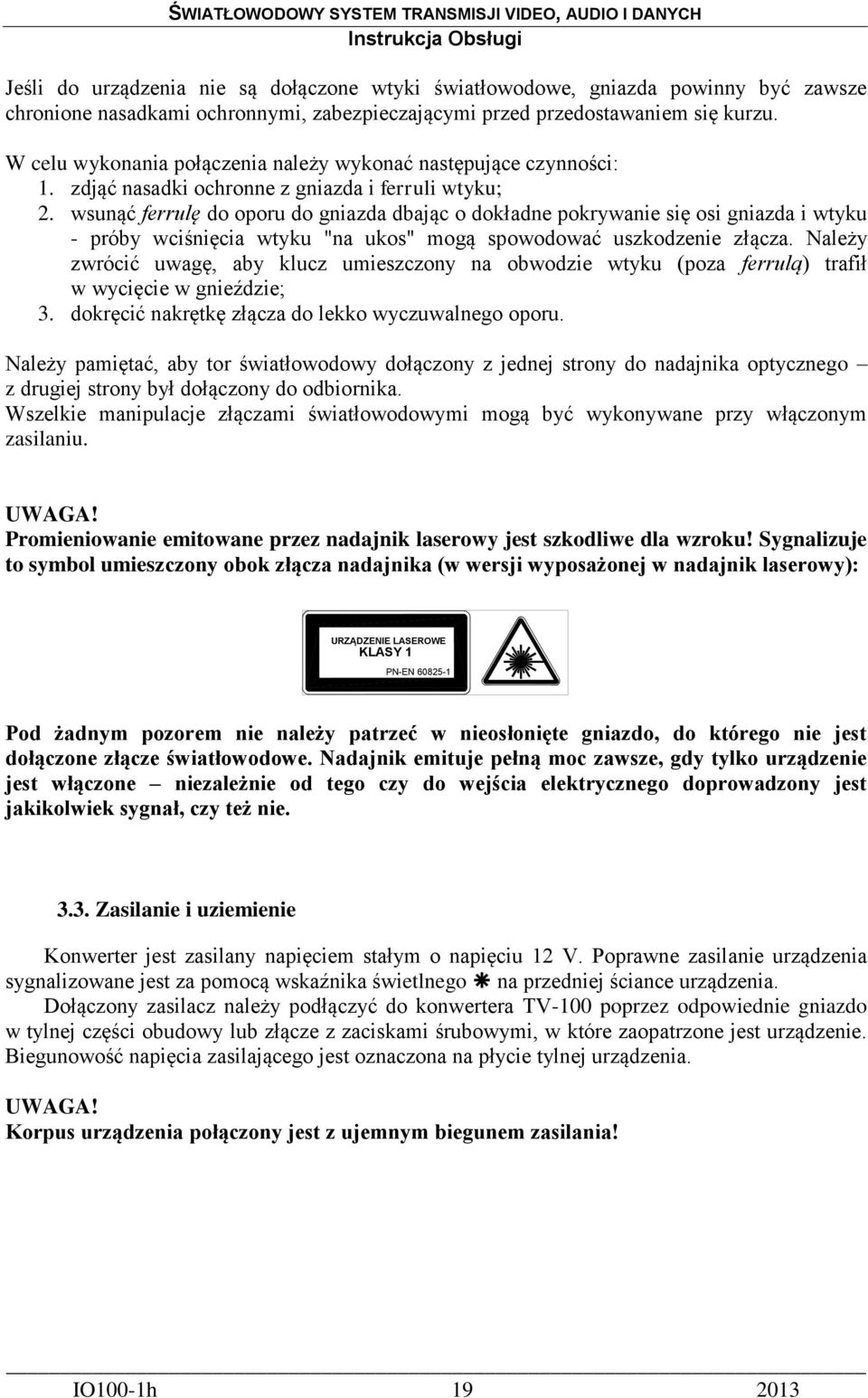 wsunąć ferrulę do oporu do gniazda dbając o dokładne pokrywanie się osi gniazda i wtyku - próby wciśnięcia wtyku "na ukos" mogą spowodować uszkodzenie złącza.