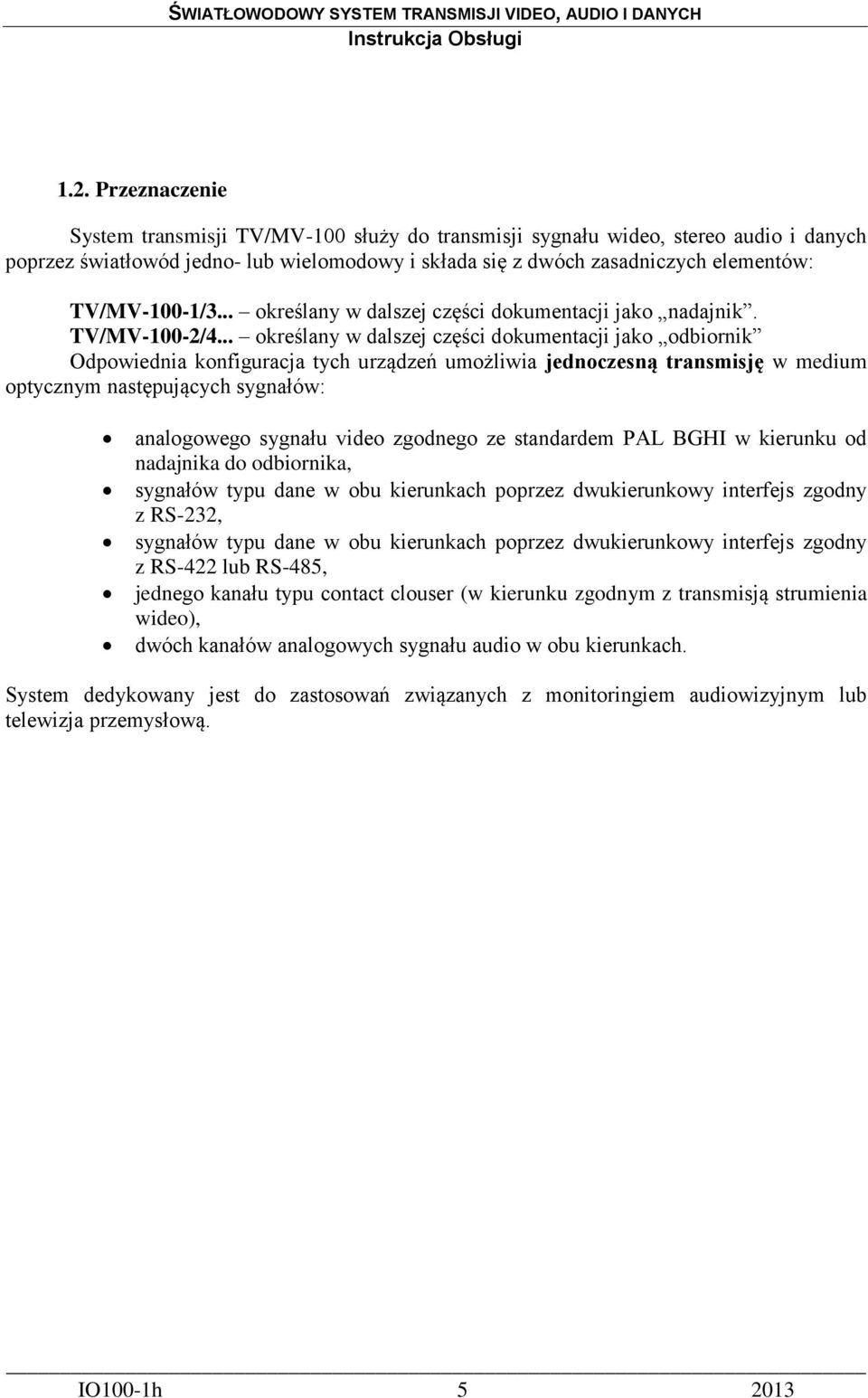 .. określany w dalszej części dokumentacji jako odbiornik Odpowiednia konfiguracja tych urządzeń umożliwia jednoczesną transmisję w medium optycznym następujących sygnałów: analogowego sygnału video