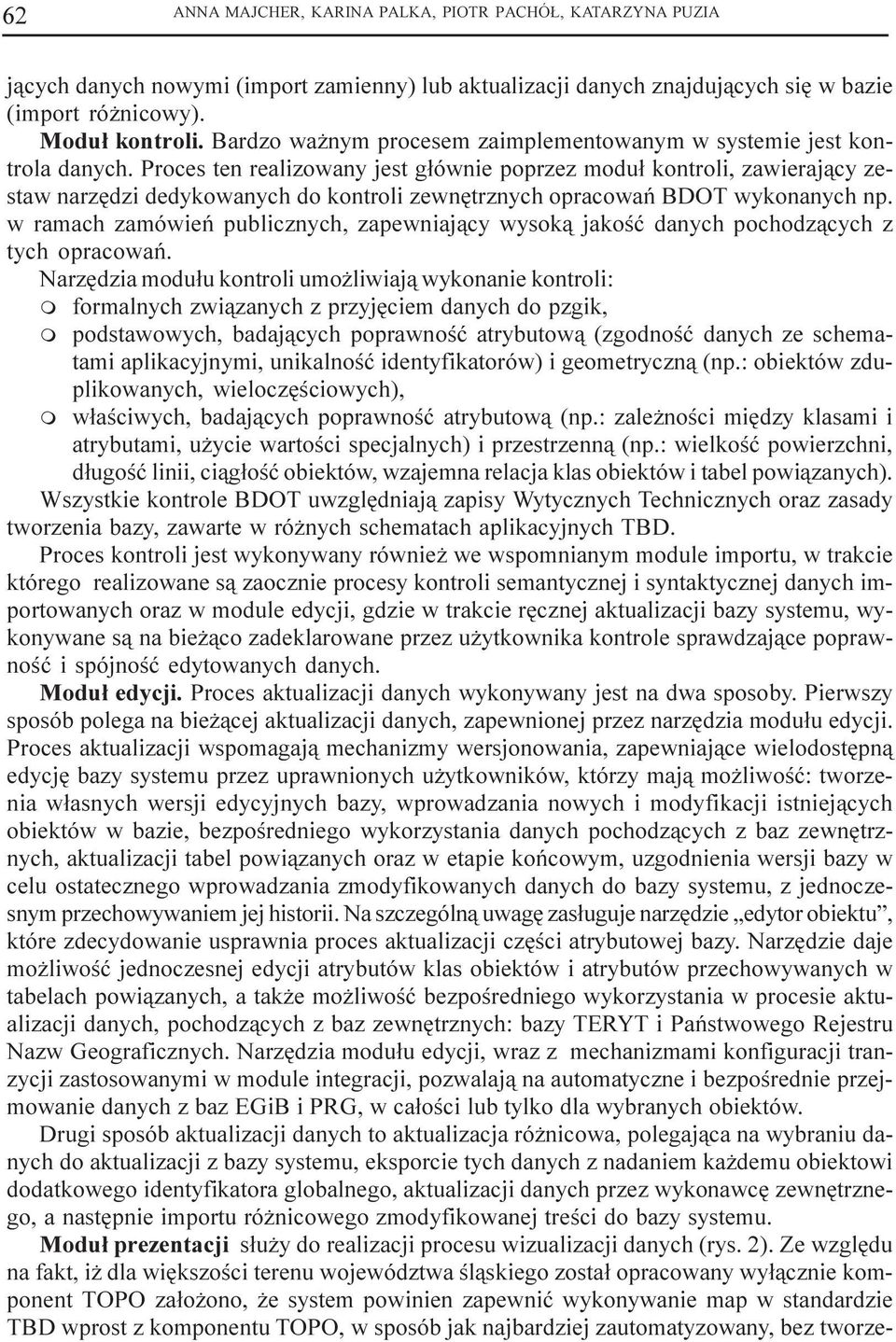 Proces ten realizowany jest g³ównie poprzez odu³ kontroli, zawieraj¹cy zestaw narzêdzi dedykowanych do kontroli zewnêtrznych opracowañ BDOT wykonanych np.