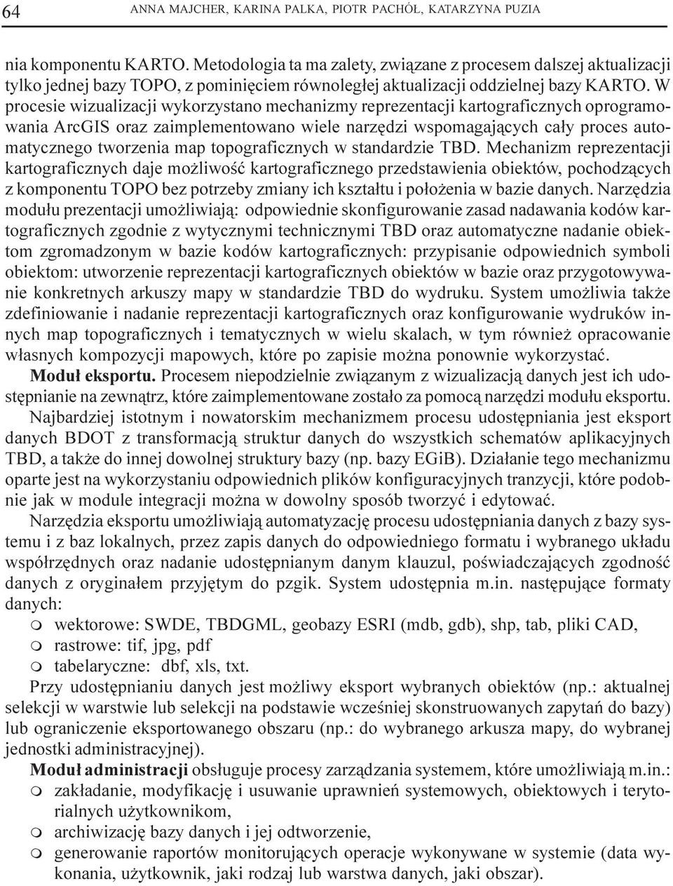 W procesie wizualizacji wykorzystano echanizy reprezentacji kartograficznych oprograowania ArcGIS oraz zaipleentowano wiele narzêdzi wspoagaj¹cych ca³y proces autoatycznego tworzenia ap