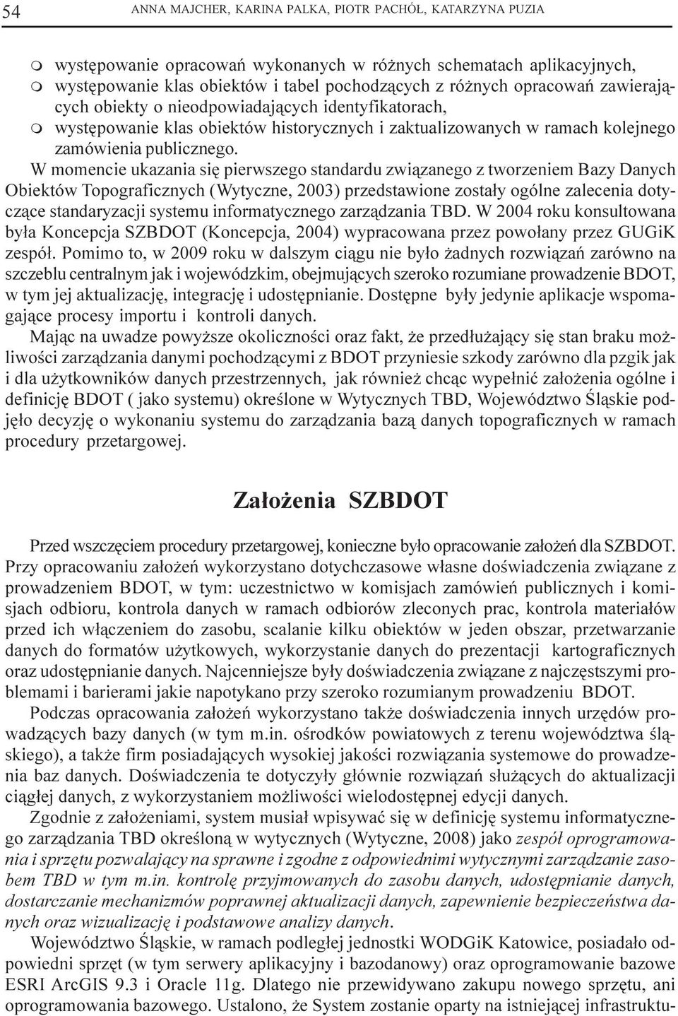 W oencie ukazania siê pierwszego standardu zwi¹zanego z tworzenie Bazy Danych Obiektów Topograficznych (Wytyczne, 2003) przedstawione zosta³y ogólne zalecenia dotycz¹ce standaryzacji systeu