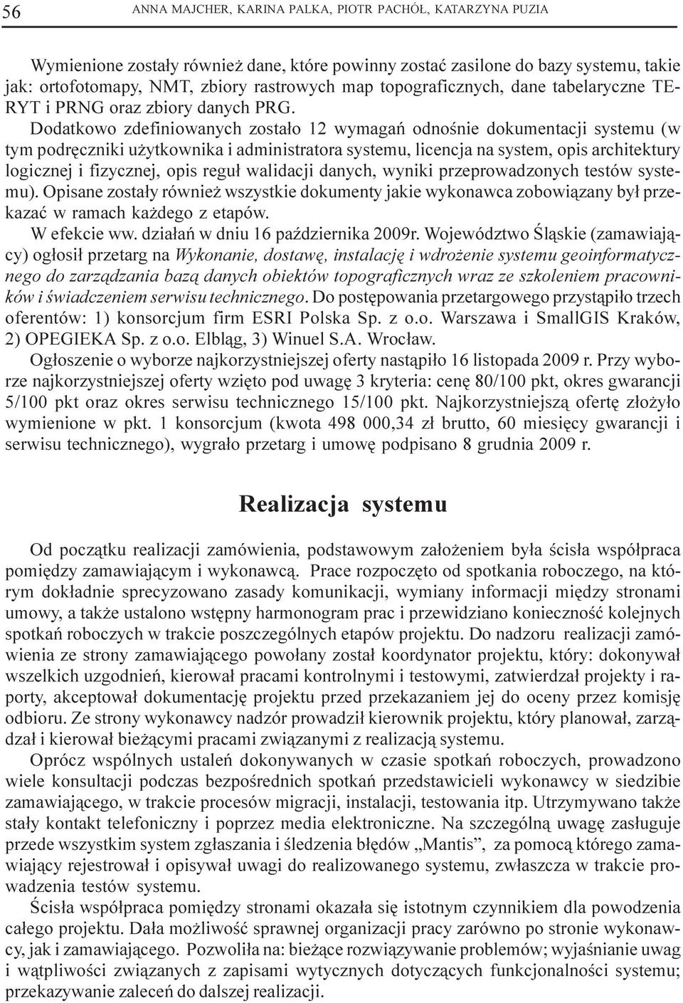 Dodatkowo zdefiniowanych zosta³o 12 wyagañ odnoœnie dokuentacji systeu (w ty podrêczniki u ytkownika i adinistratora systeu, licencja na syste, opis architektury logicznej i fizycznej, opis regu³