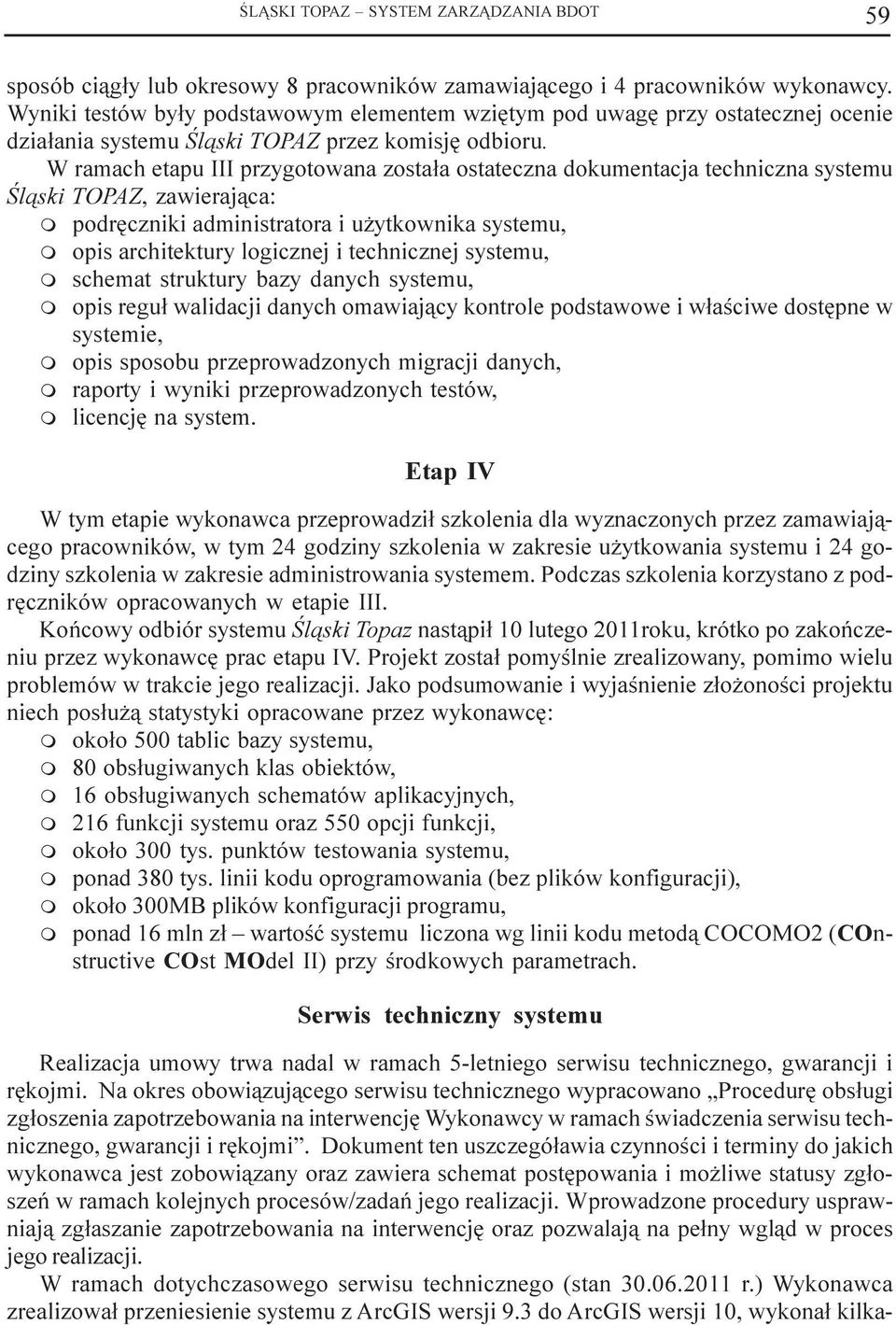 W raach etapu III przygotowana zosta³a ostateczna dokuentacja techniczna systeu Œl¹ski TOPAZ, zawieraj¹ca: podrêczniki adinistratora i u ytkownika systeu, opis architektury logicznej i technicznej