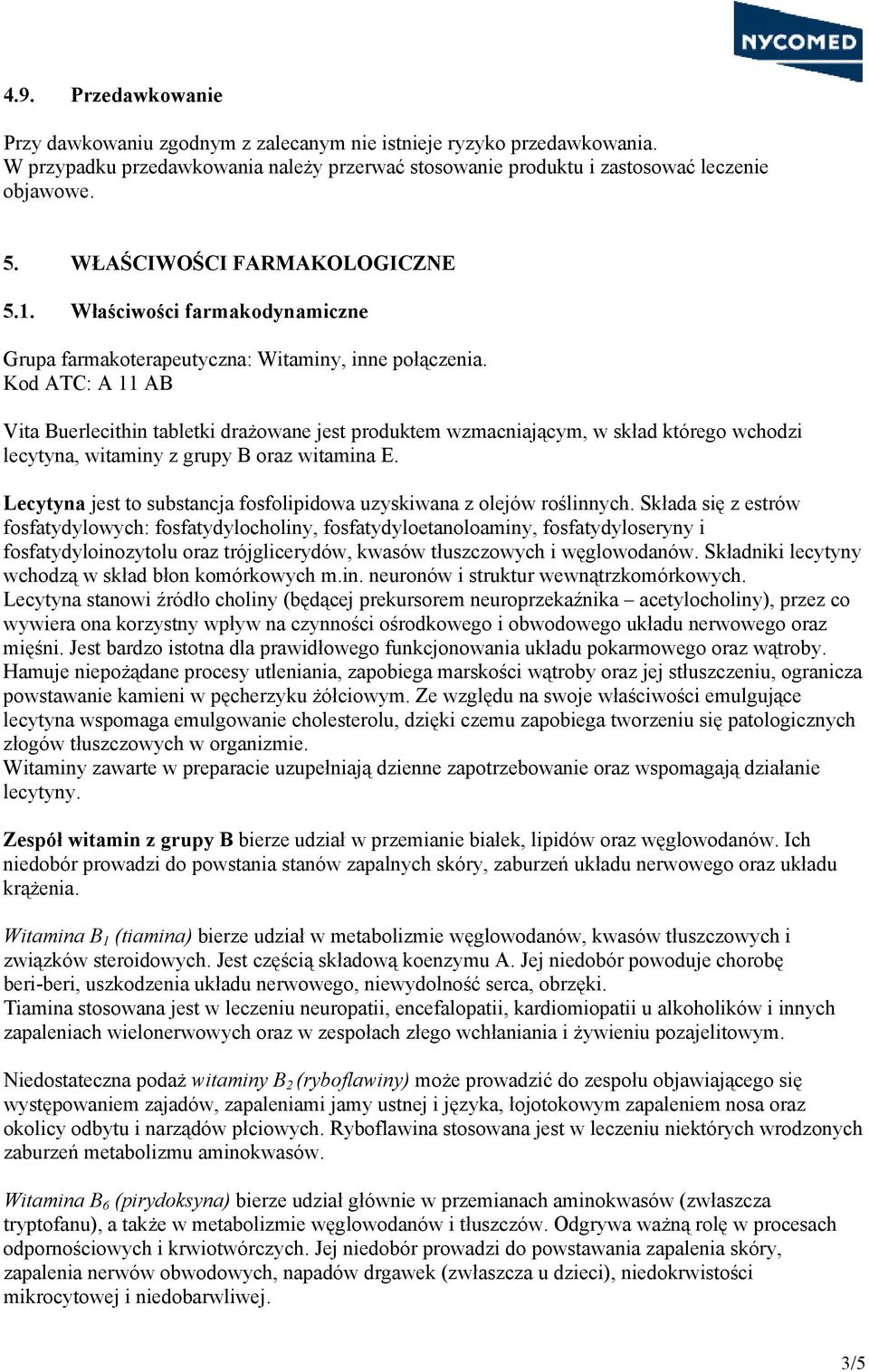 Kod ATC: A 11 AB Vita Buerlecithin tabletki drażowane jest produktem wzmacniającym, w skład którego wchodzi lecytyna, witaminy z grupy B oraz witamina E.