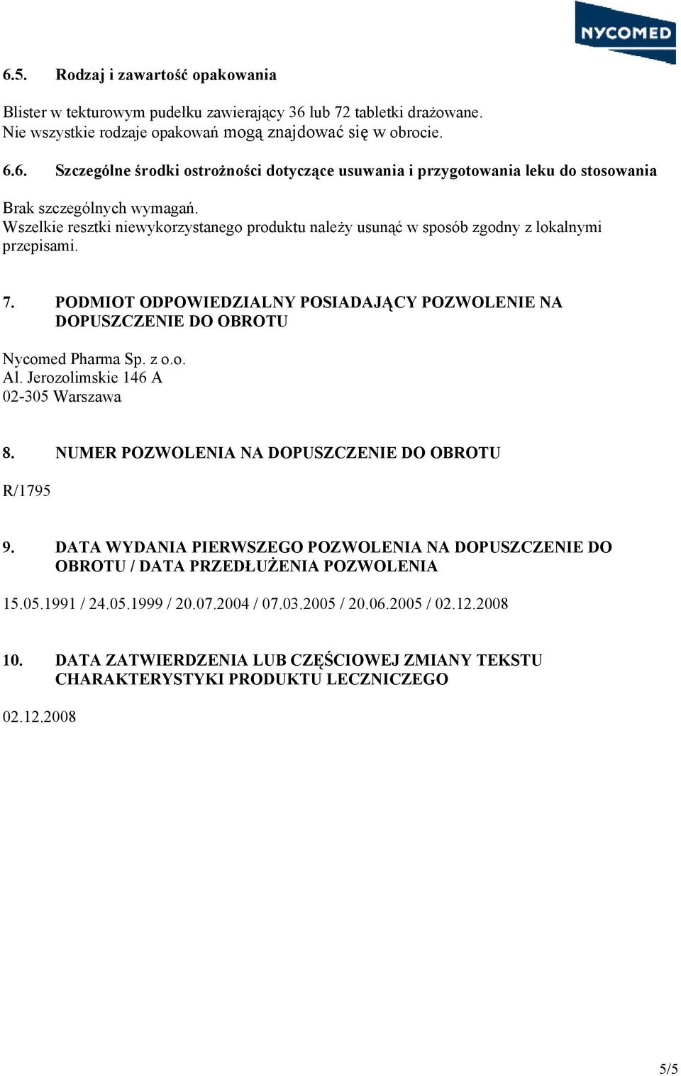 Jerozolimskie 146 A 02-305 Warszawa 8. NUMER POZWOLENIA NA DOPUSZCZENIE DO OBROTU R/1795 9. DATA WYDANIA PIERWSZEGO POZWOLENIA NA DOPUSZCZENIE DO OBROTU / DATA PRZEDŁUŻENIA POZWOLENIA 15.05.1991 / 24.