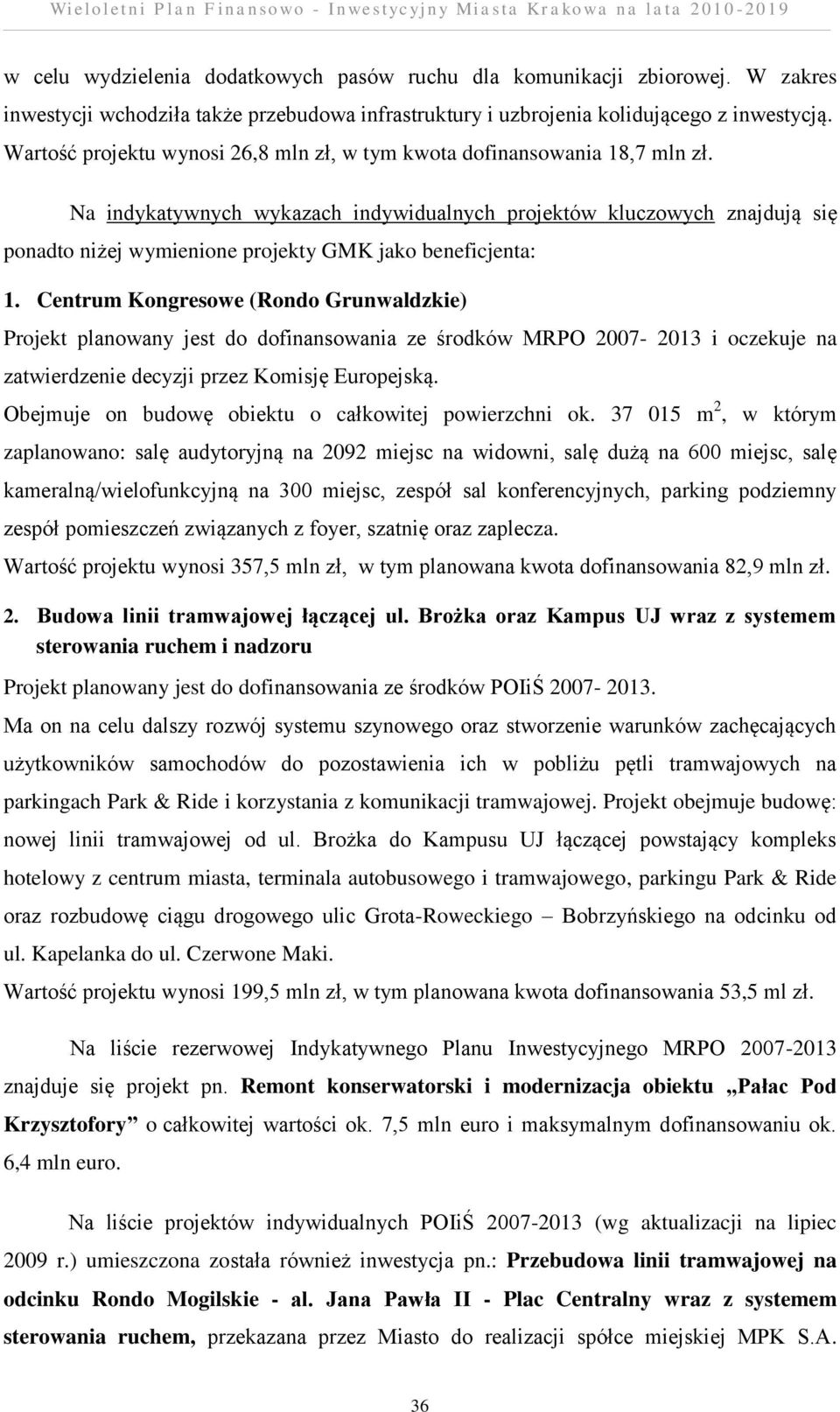 Na indykatywnych wykazach indywidualnych projektów kluczowych znajdują się ponadto niżej wymienione projekty GMK jako beneficjenta: 1.