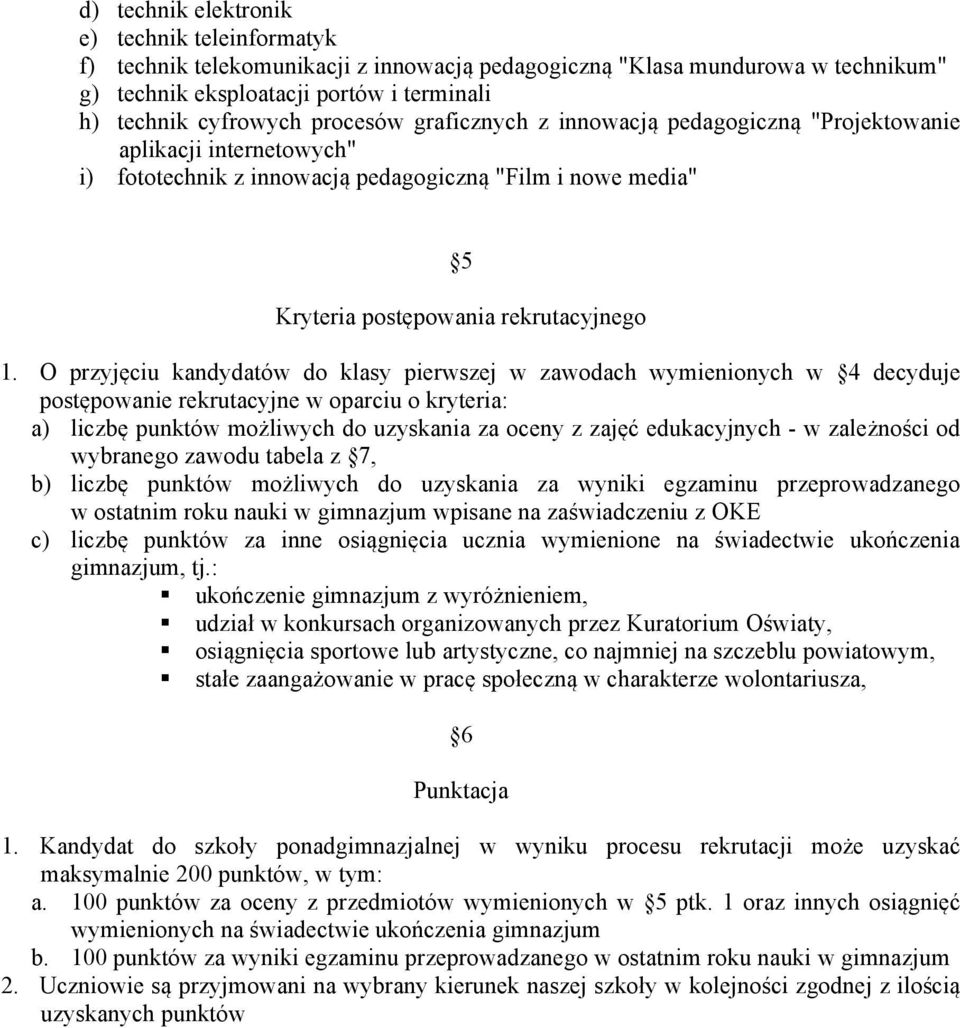 O przyjęciu kandydatów do klasy pierwszej w zawodach wymienionych w 4 decyduje postępowanie rekrutacyjne w oparciu o kryteria: a) liczbę punktów możliwych do uzyskania za oceny z zajęć edukacyjnych -