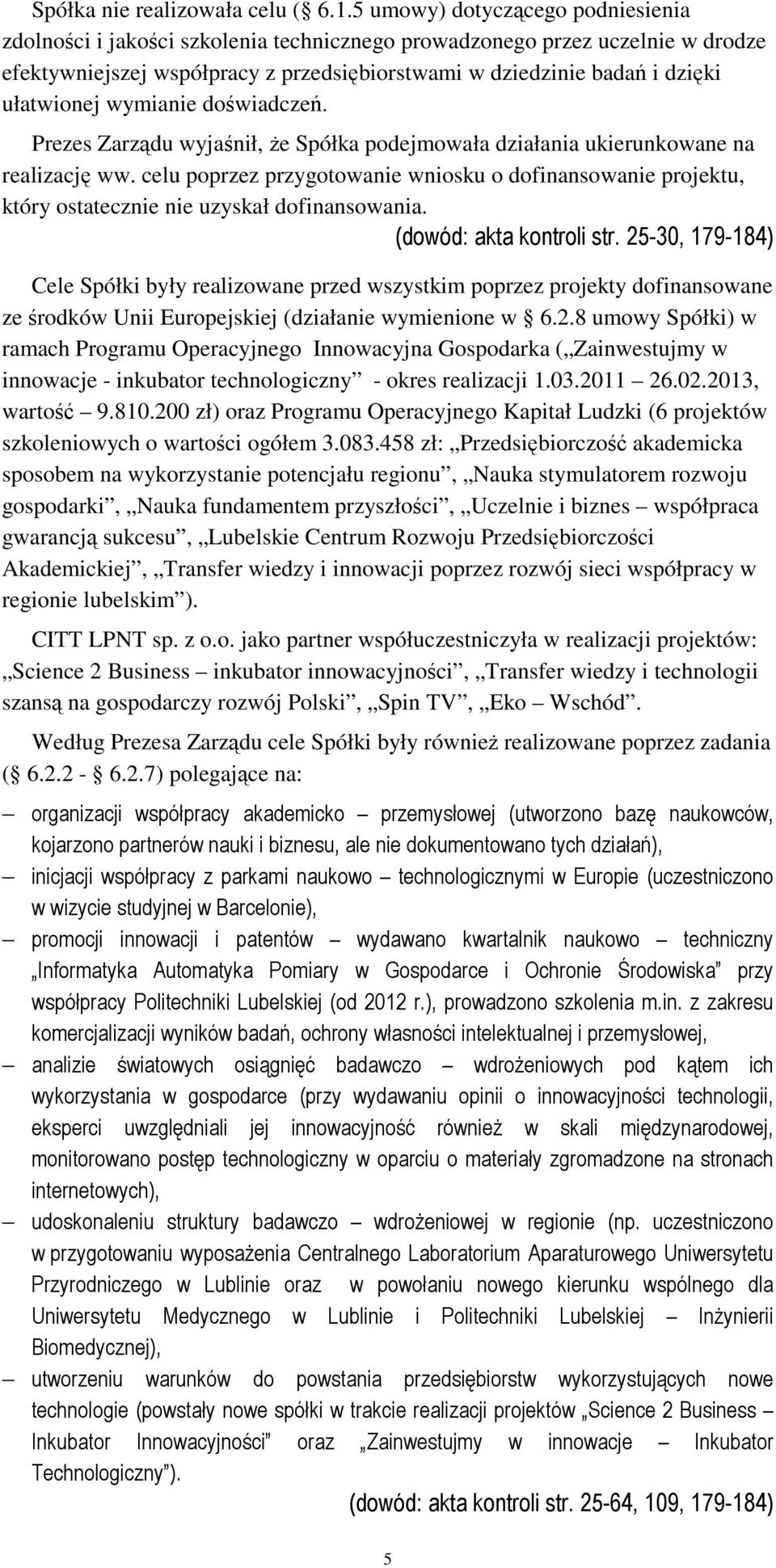 ułatwionej wymianie doświadczeń. Prezes Zarządu wyjaśnił, że Spółka podejmowała działania ukierunkowane na realizację ww.