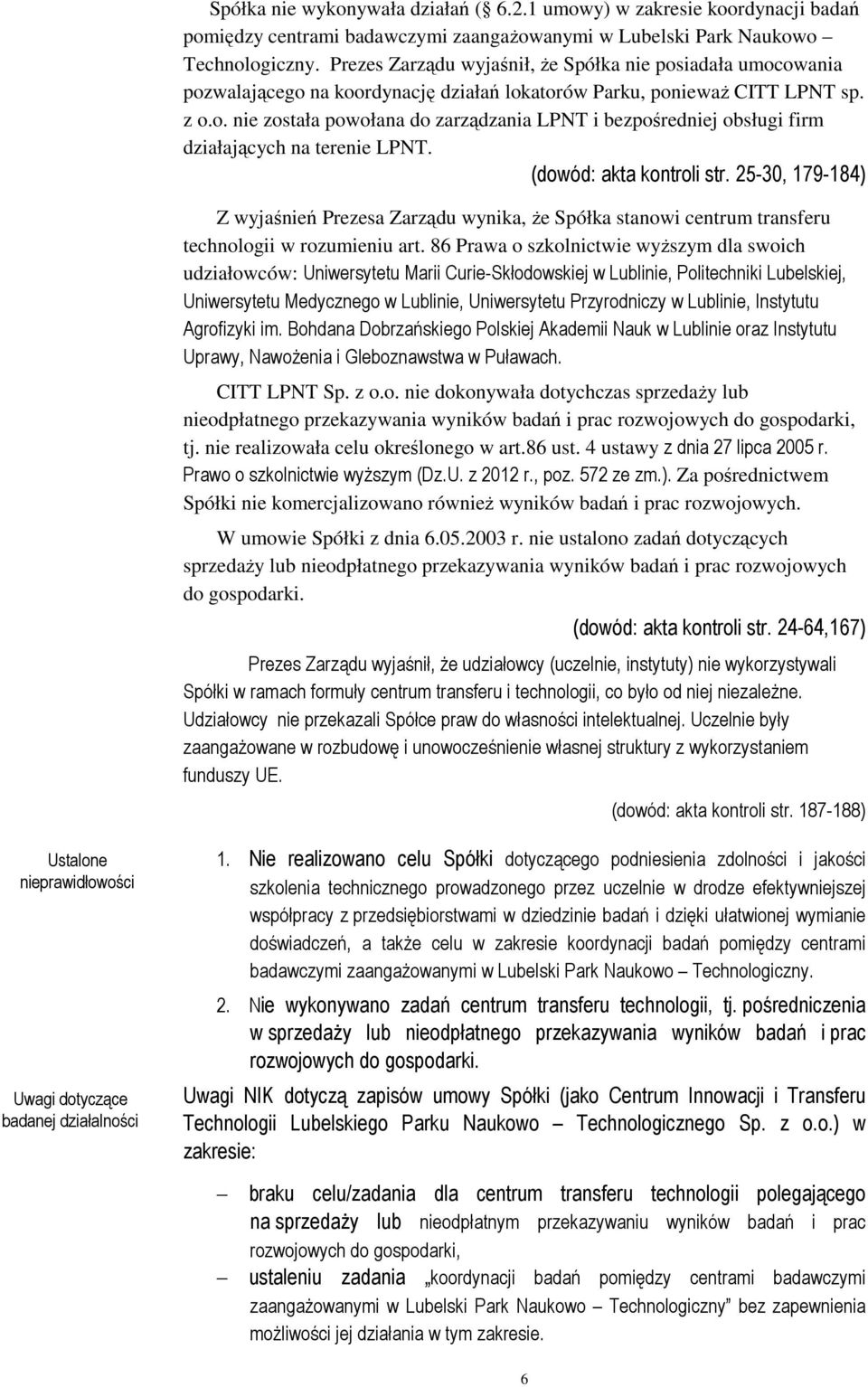 (dowód: akta kontroli str. 25-30, 179-184) Z wyjaśnień Prezesa Zarządu wynika, że Spółka stanowi centrum transferu technologii w rozumieniu art.