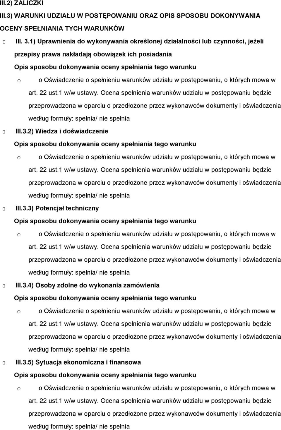 1 w/w ustawy. Ocena spełnienia warunków udziału w pstępwaniu będzie przeprwadzna w parciu przedłżne przez wyknawców dkumenty i świadczenia według frmuły: spełnia/ nie spełnia III.3.