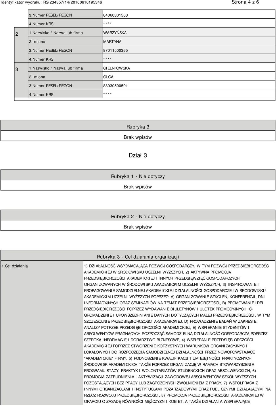 Cel działania 1) DZIAŁALNOŚĆ WSPOMAGAJĄCA ROZWÓJ GOSPODARCZY, W TYM ROZWÓJ PRZEDSIĘBIORCZOŚCI AKADEMICKIEJ W ŚRODOWISKU UCZELNI WYŻSZYCH, 2) AKTYWNA PROMOCJA PRZEDSIĘBIORCZOŚCI AKADEMICKIEJ I INNYCH