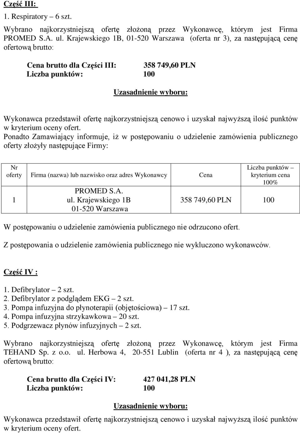 Krajewskiego B 0-520 Warszawa 00% 358 749,60 PLN 00 Część IV :. Defibrylator 2 szt. 2. Defibrylator z podglądem EKG 2 szt. 3. Pompa infuzyjna do płynoterapii (objętościowa) 7 szt.