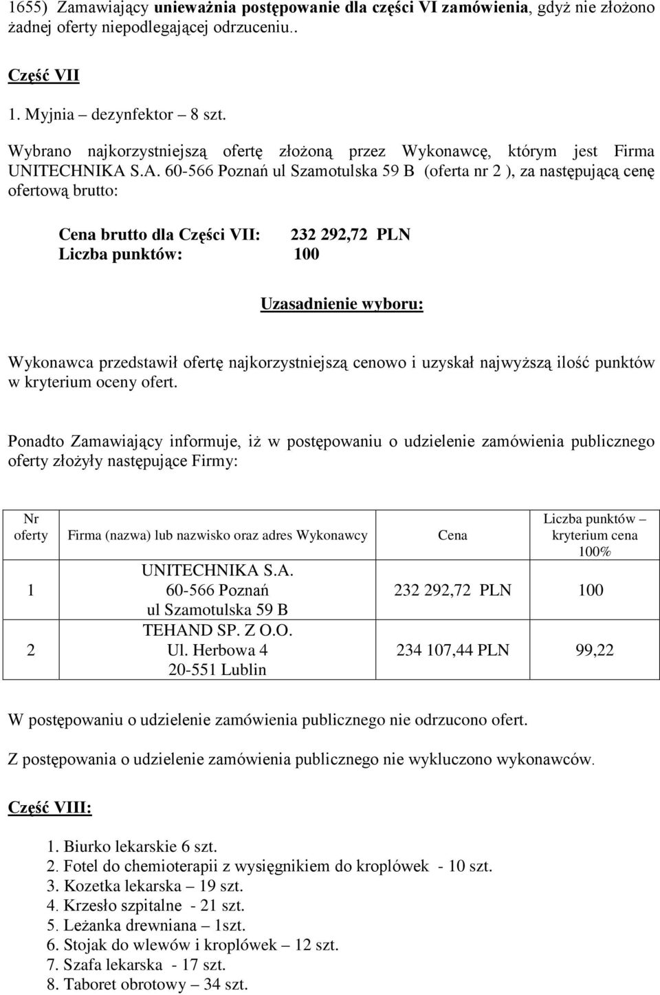 Z O.O. Ul. Herbowa 4 20-55 Lublin 00% 232 292,72 PLN 00 234 07,44 PLN 99,22 Część VIII:. Biurko lekarskie 6 szt. 2. Fotel do chemioterapii z wysięgnikiem do kroplówek - 0 szt. 3.