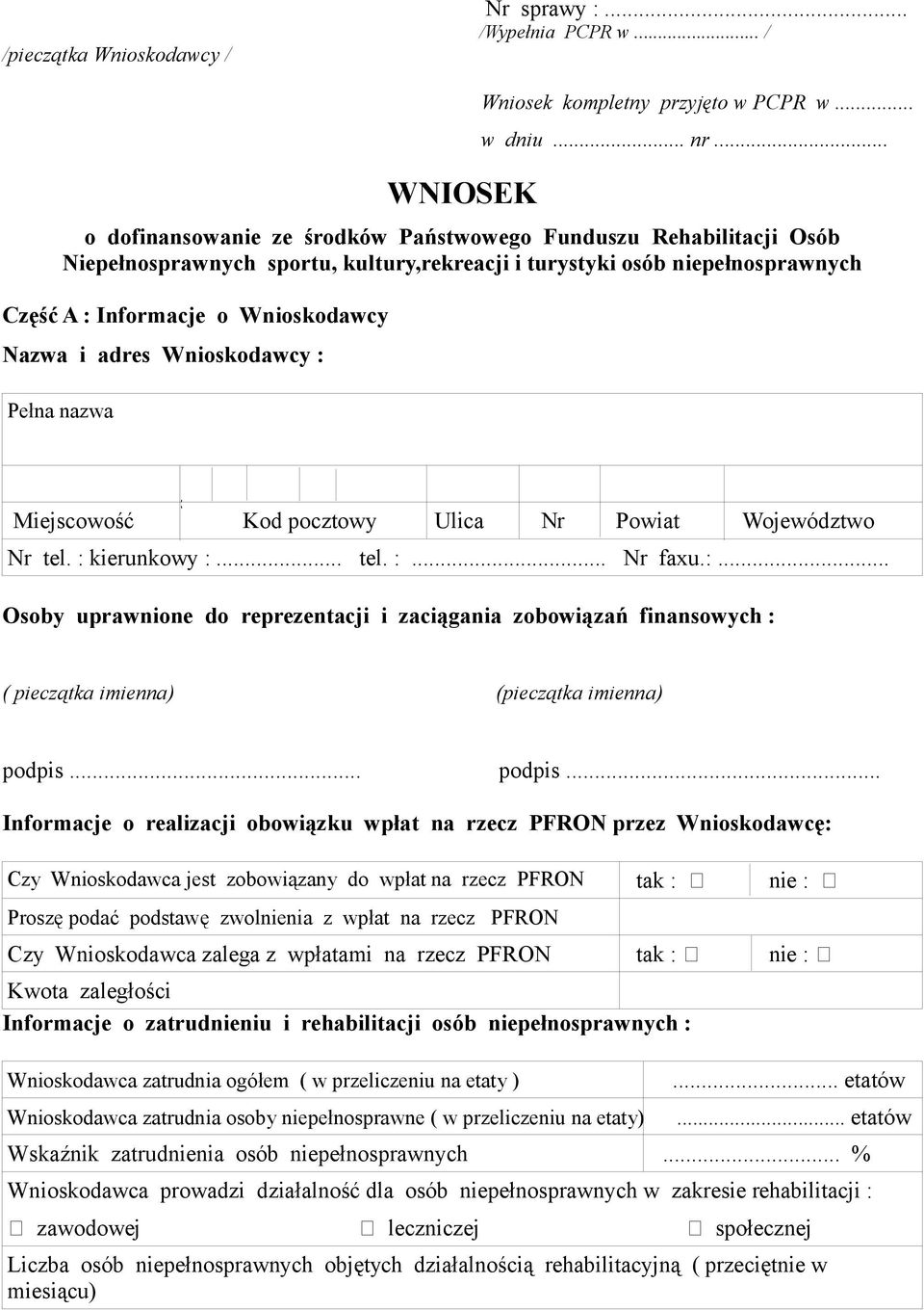 Wnioskodawcy : Pełna nazwa Przycisk1 Miejscowość Kod pocztowy Ulica Nr Powiat Województwo Nr tel. : kierunkowy :... tel. :... Nr faxu.:... Osoby uprawnione do reprezentacji i zaciągania zobowiązań finansowych : ( pieczątka imienna) (pieczątka imienna) podpis.