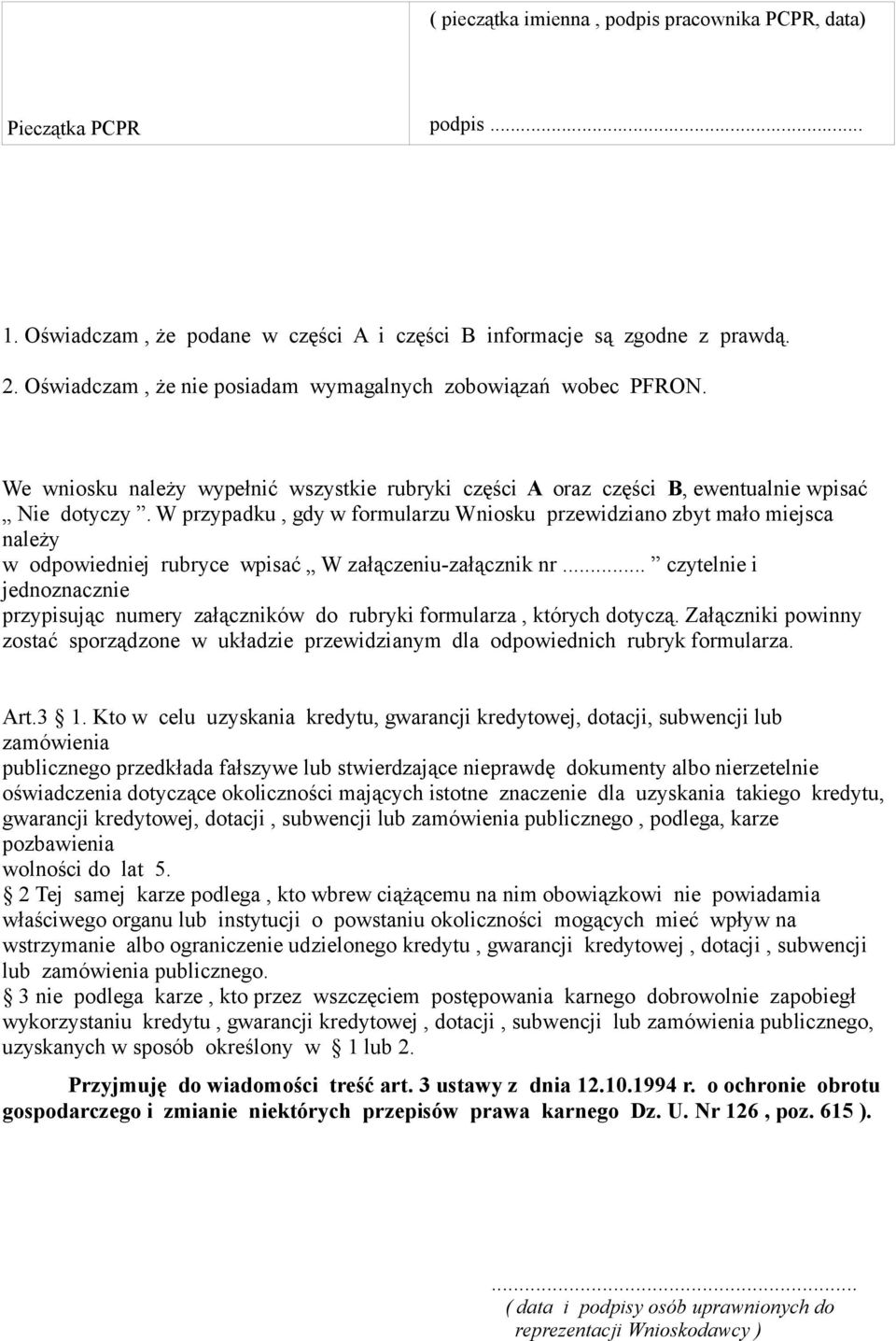 W przypadku, gdy w formularzu Wniosku przewidziano zbyt mało miejsca należy w odpowiedniej rubryce wpisać W załączeniu-załącznik nr.