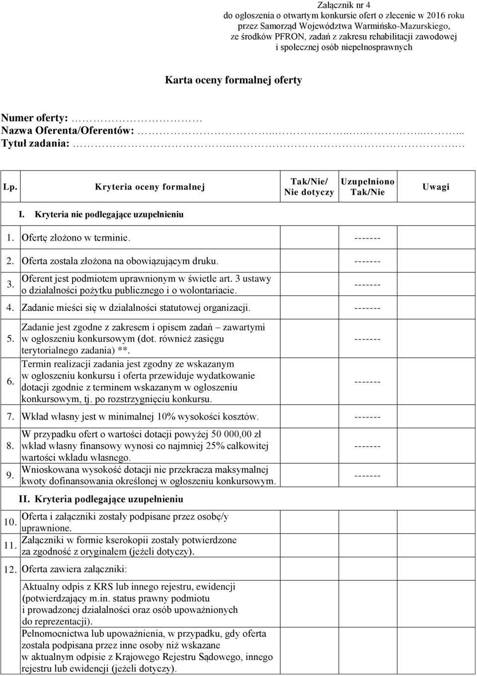 Kryteria nie podlegające uzupełnieniu 1. Ofertę złożono w terminie. ------- 2. Oferta została złożona na obowiązującym druku. ------- 3. Oferent jest podmiotem uprawnionym w świetle art.