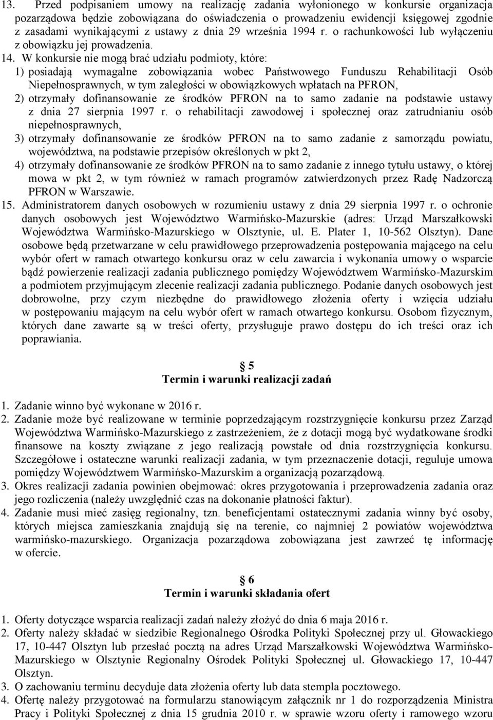 W konkursie nie mogą brać udziału podmioty, które: 1) posiadają wymagalne zobowiązania wobec Państwowego Funduszu Rehabilitacji Osób Niepełnosprawnych, w tym zaległości w obowiązkowych wpłatach na