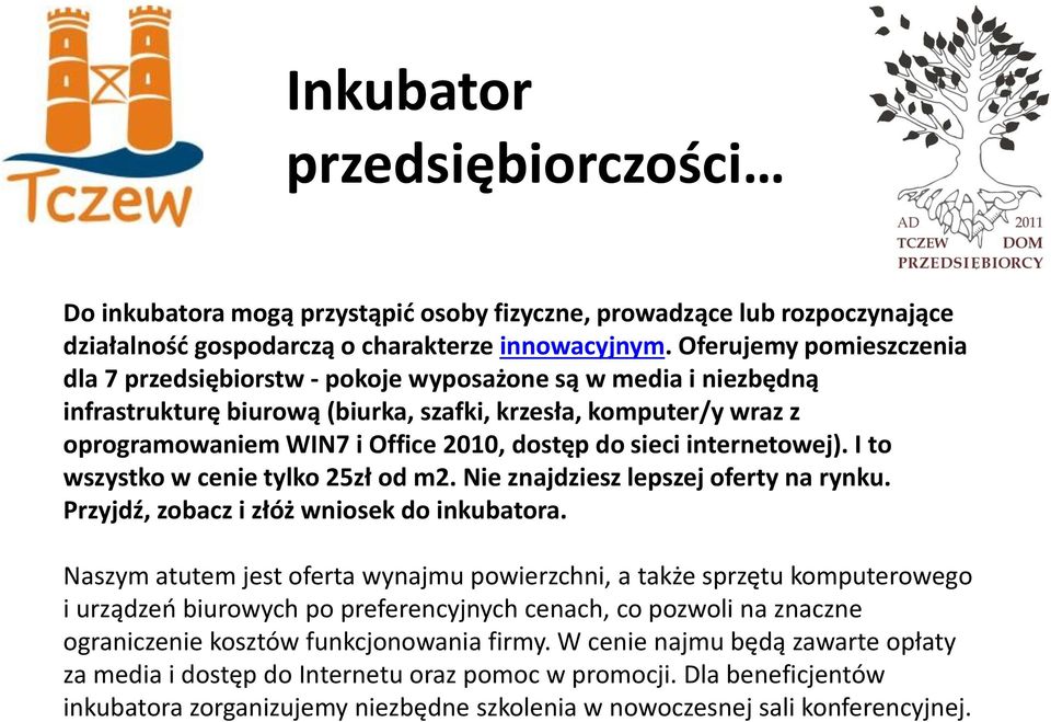 do sieci internetowej). I to wszystko w cenie tylko 25zł od m2. Nie znajdziesz lepszej oferty na rynku. Przyjdź, zobacz i złóż wniosek do inkubatora.