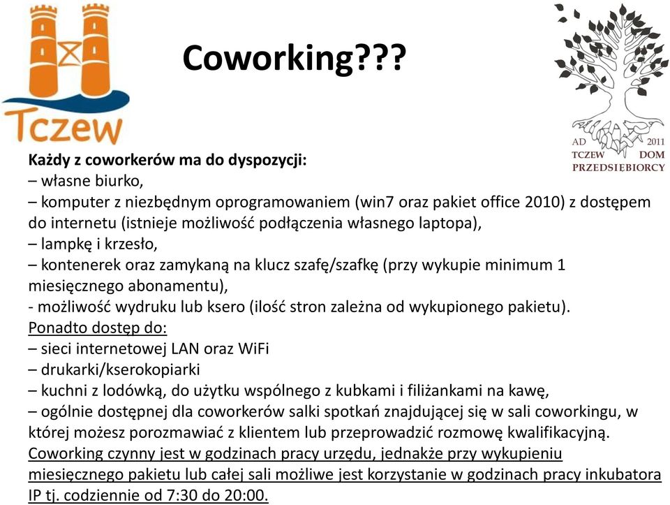 lampkę i krzesło, kontenerek oraz zamykaną na klucz szafę/szafkę (przy wykupie minimum 1 miesięcznego abonamentu), - możliwość wydruku lub ksero (ilość stron zależna od wykupionego pakietu).