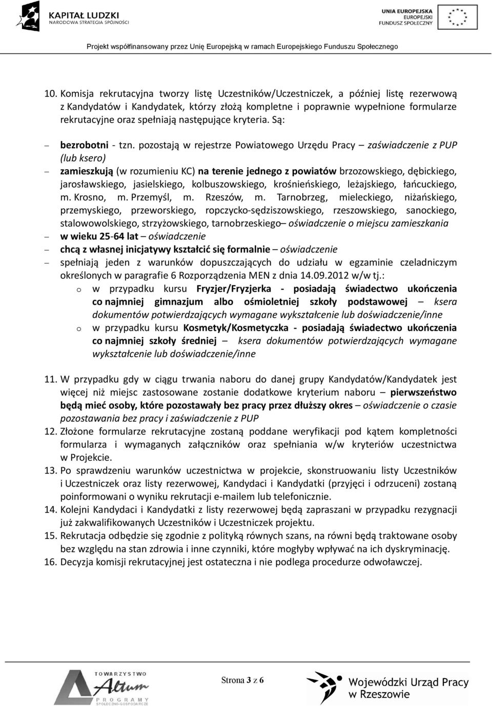 pozostają w rejestrze Powiatowego Urzędu Pracy zaświadczenie z PUP (lub ksero) zamieszkują (w rozumieniu KC) na terenie jednego z powiatów brzozowskiego, dębickiego, jarosławskiego, jasielskiego,