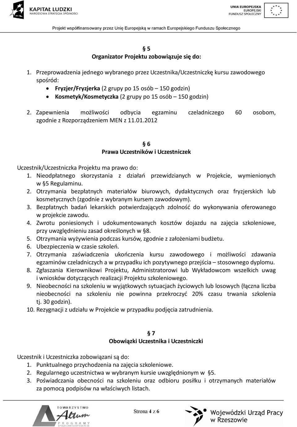 Zapewnienia możliwości odbycia egzaminu czeladniczego 60 osobom, zgodnie z Rozporządzeniem MEN z 11.01.2012 6 Prawa Uczestników i Uczestniczek Uczestnik/Uczestniczka Projektu ma prawo do: 1.