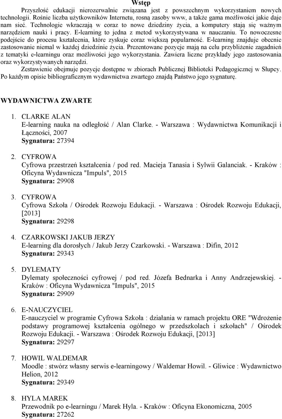Technologie wkraczają w coraz to nowe dziedziny życia, a komputery stają się ważnym narzędziem nauki i pracy. E-learning to jedna z metod wykorzystywana w nauczaniu.