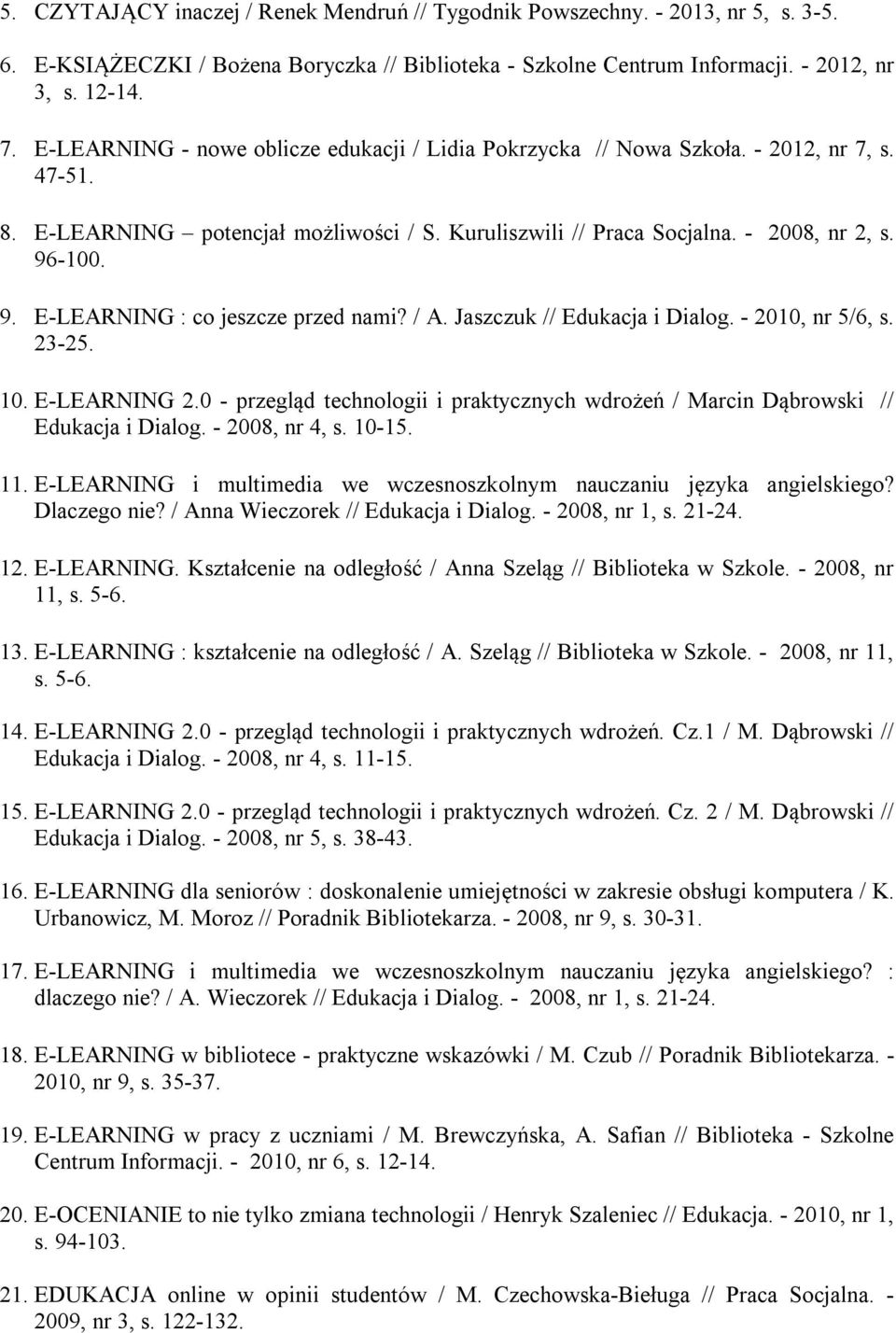 -100. 9. E-LEARNING : co jeszcze przed nami? / A. Jaszczuk // Edukacja i Dialog. - 2010, nr 5/6, s. 23-25. 10. E-LEARNING 2.