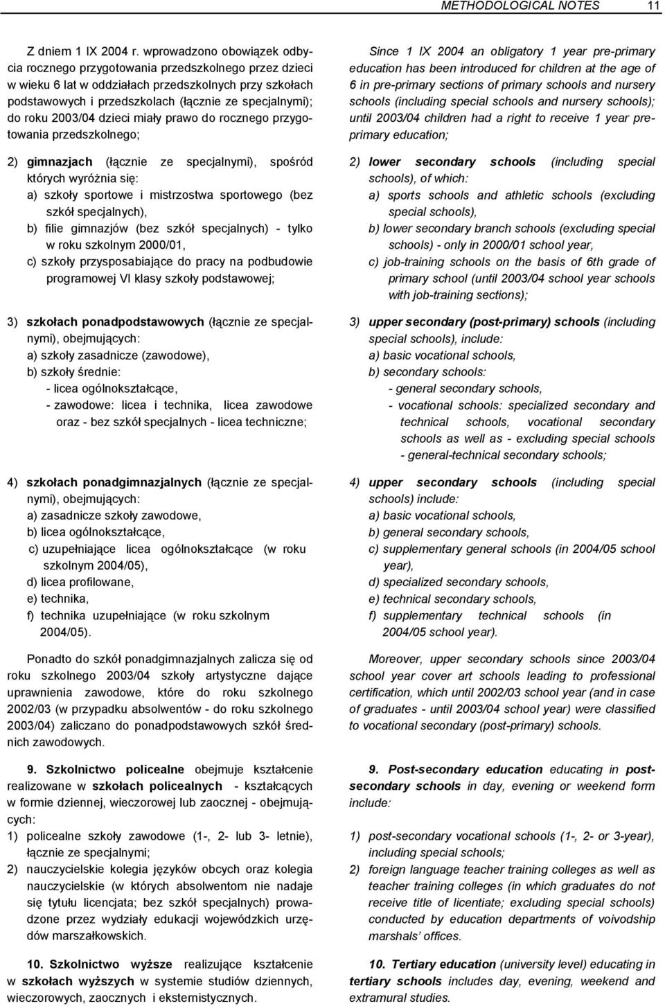 2003/04 dzieci miały prawo do rocznego przygotowania przedszkolnego; 2) gimnazjach (łącznie ze specjalnymi), spośród których wyróżnia się: a) szkoły sportowe i mistrzostwa sportowego (bez szkół