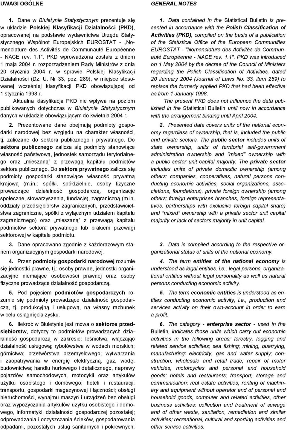 Nomenclature des Activités de Communauté Européenne - NACE rev. 1.1. PKD wprowadzona została z dniem 1 maja 2004 r. rozporządzeniem Rady Ministrów z dnia 20 stycznia 2004 r.