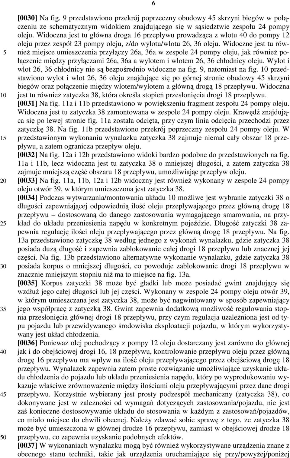 Widoczna jest tu główna droga 16 przepływu prowadząca z wlotu 40 do pompy 12 oleju przez zespół 23 pompy oleju, z/do wylotu/wlotu 26, 36 oleju.