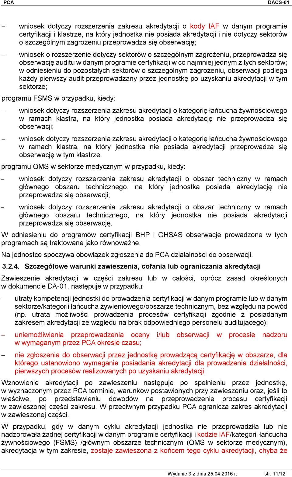 w odniesieniu do pozostałych sektorów o szczególnym zagrożeniu, obserwacji podlega każdy pierwszy audit przeprowadzany przez jednostkę po uzyskaniu akredytacji w tym sektorze; programu FSMS w