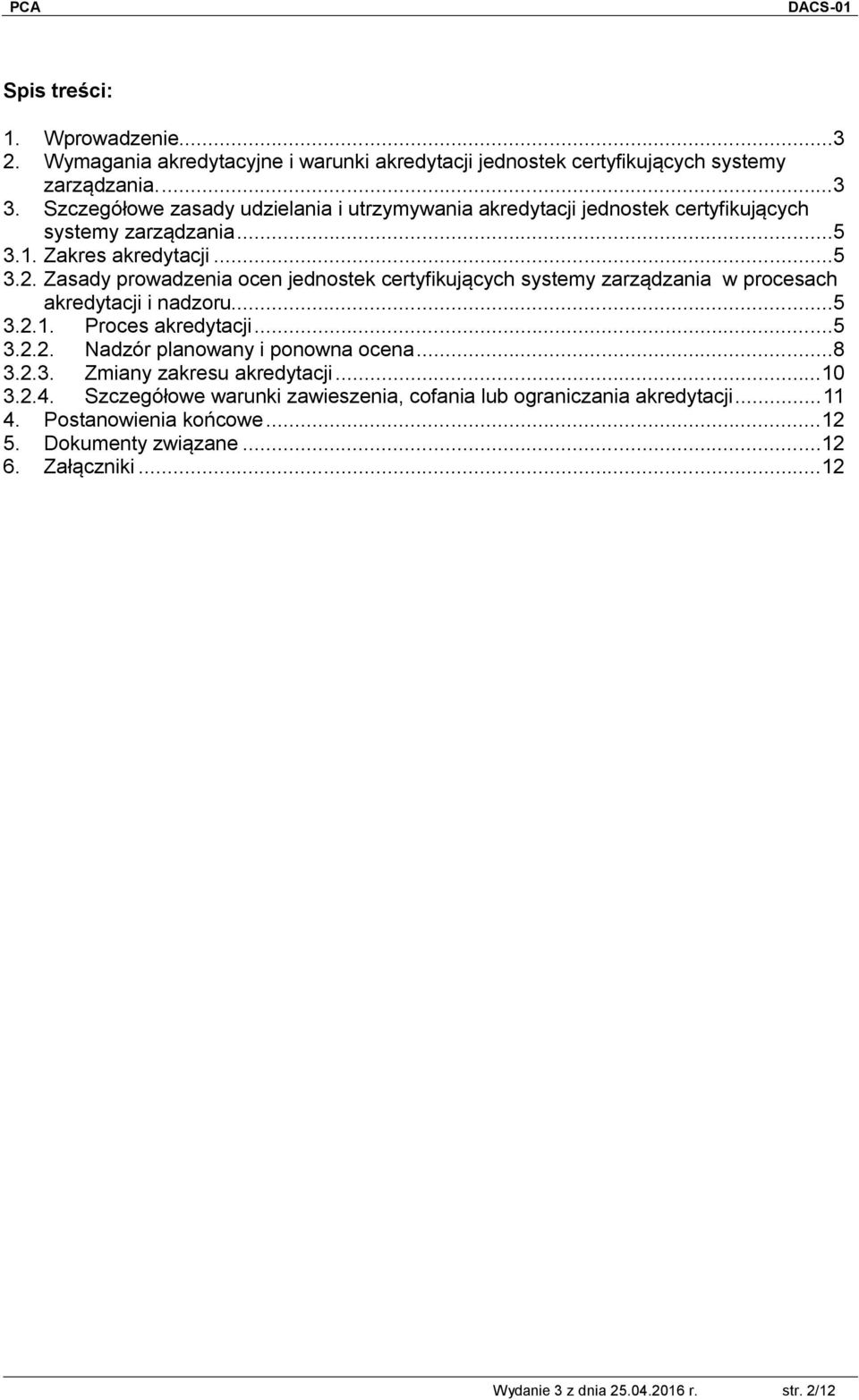 Zasady prowadzenia ocen jednostek certyfikujących systemy zarządzania w procesach akredytacji i nadzoru...5 3.2.1. Proces akredytacji...5 3.2.2. Nadzór planowany i ponowna ocena.