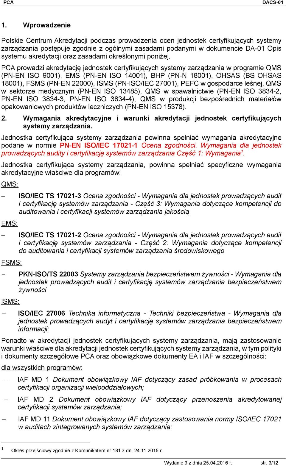 PCA prowadzi akredytację jednostek certyfikujących systemy zarządzania w programie QMS (PN-EN ISO 9001), EMS (PN-EN ISO 14001), BHP (PN-N 18001), OHSAS (BS OHSAS 18001), FSMS (PN-EN 22000), ISMS