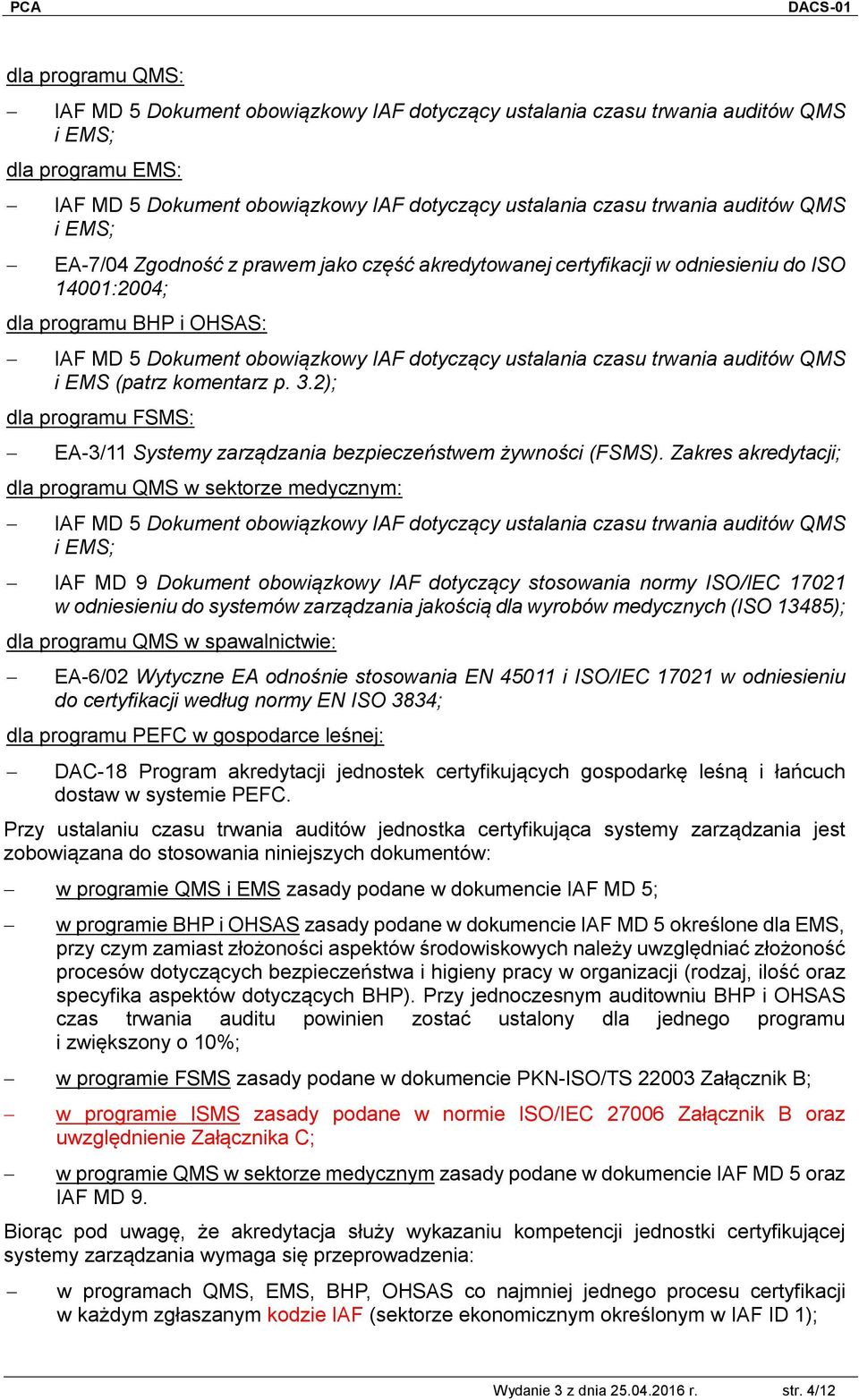 trwania auditów QMS i EMS (patrz komentarz p. 3.2); dla programu FSMS: EA-3/11 Systemy zarządzania bezpieczeństwem żywności (FSMS).