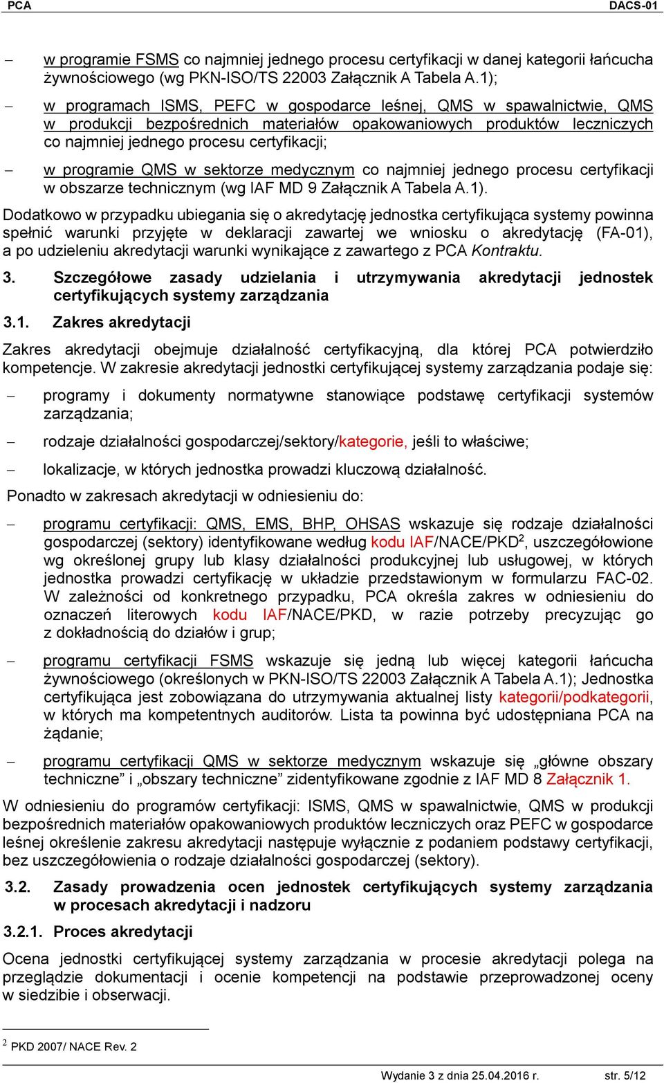 programie QMS w sektorze medycznym co najmniej jednego procesu certyfikacji w obszarze technicznym (wg IAF MD 9 Załącznik A Tabela A.1).