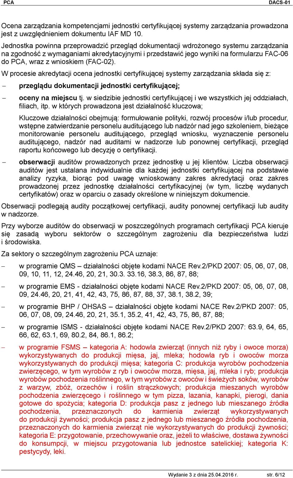 (FAC-02). W procesie akredytacji ocena jednostki certyfikującej systemy zarządzania składa się z: przeglądu dokumentacji jednostki certyfikującej; oceny na miejscu tj.