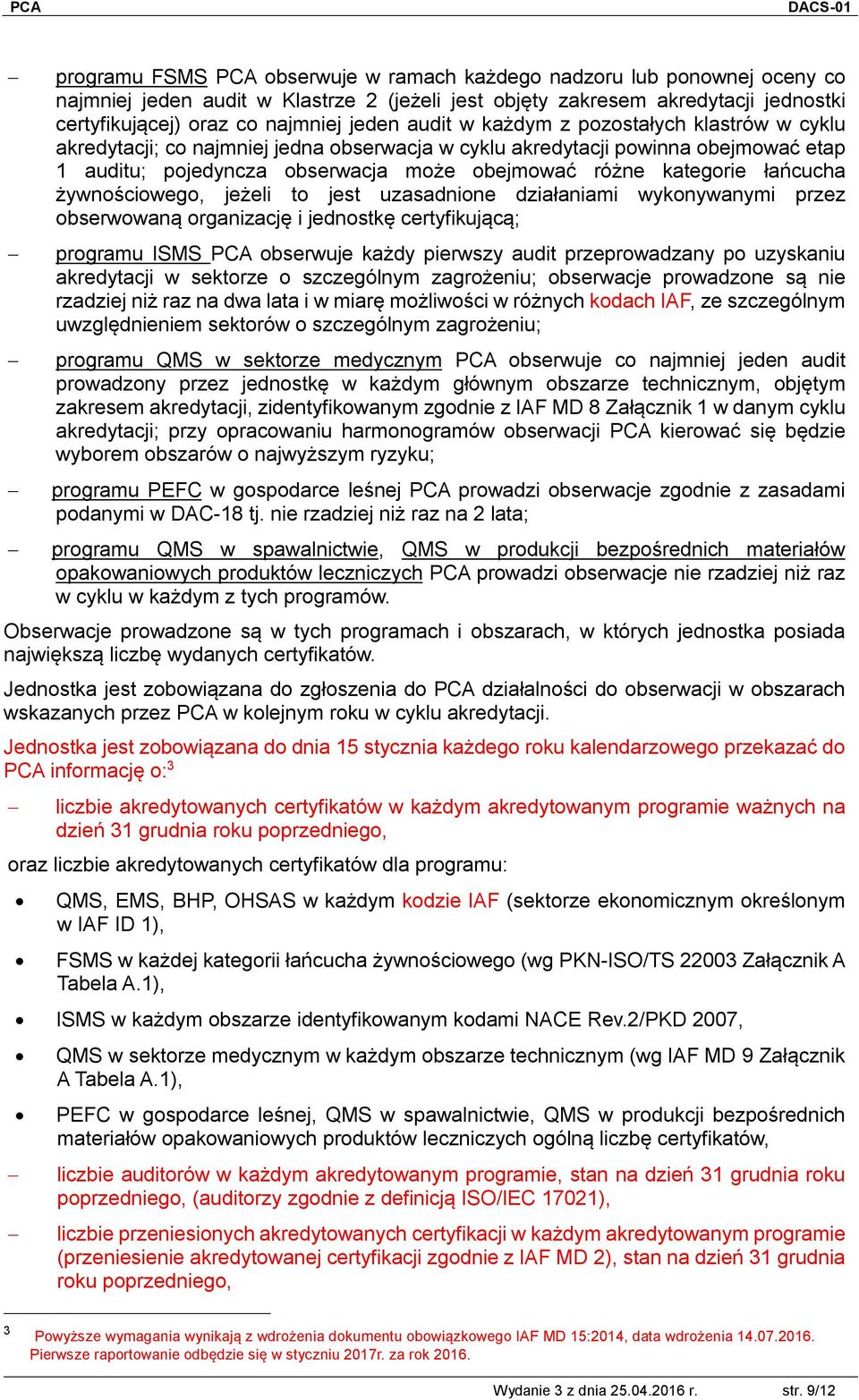 łańcucha żywnościowego, jeżeli to jest uzasadnione działaniami wykonywanymi przez obserwowaną organizację i jednostkę certyfikującą; programu ISMS PCA obserwuje każdy pierwszy audit przeprowadzany po