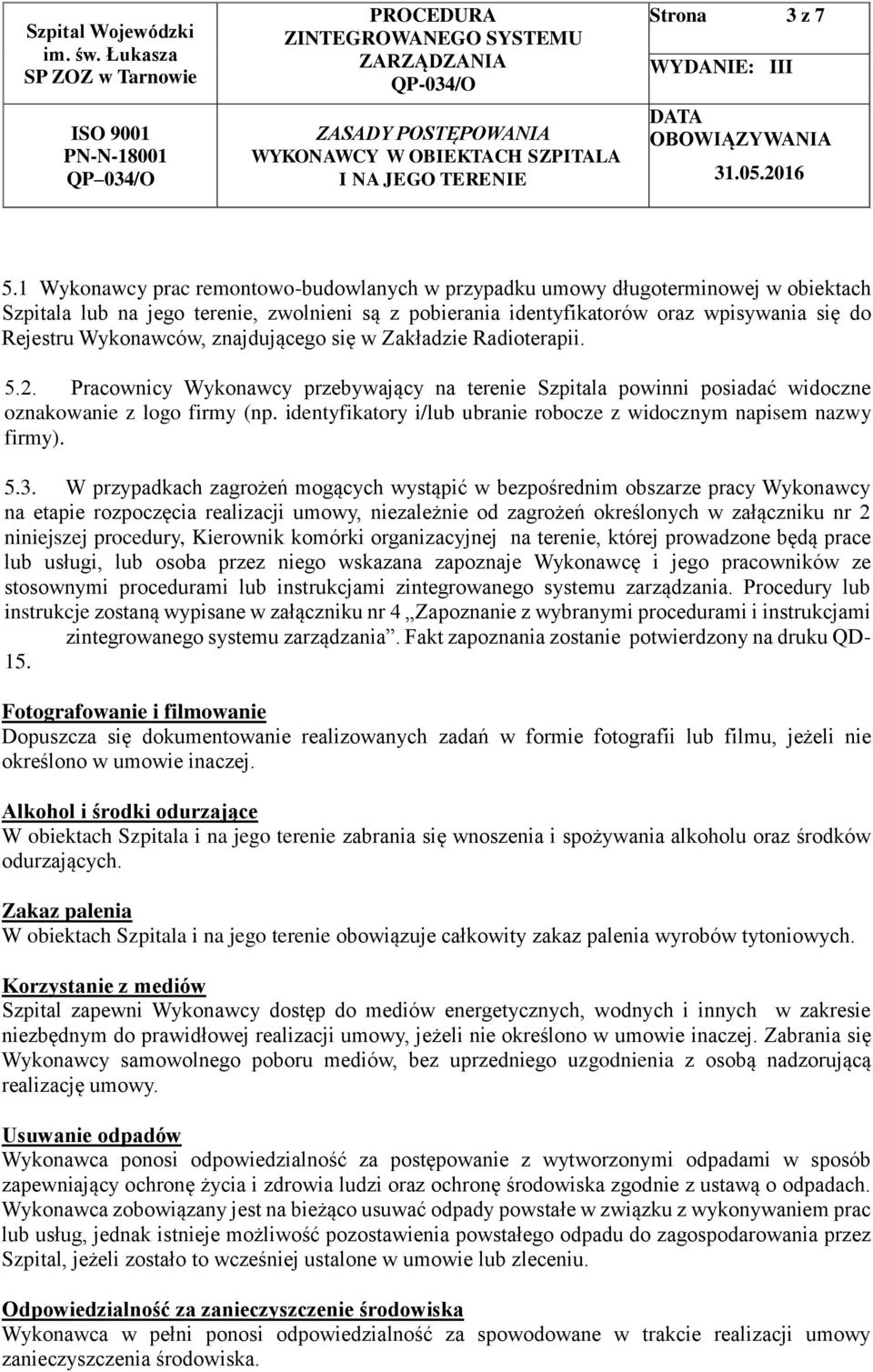 Wykonawców, znajdującego się w Zakładzie Radioterapii. 5.2. Pracownicy Wykonawcy przebywający na terenie Szpitala powinni posiadać widoczne oznakowanie z logo firmy (np.