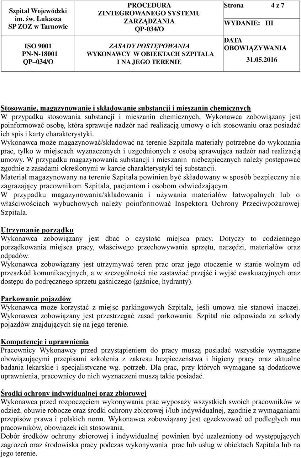 Wykonawca może magazynować/składować na terenie Szpitala materiały potrzebne do wykonania prac, tylko w miejscach wyznaczonych i uzgodnionych z osobą sprawująca nadzór nad realizacją umowy.