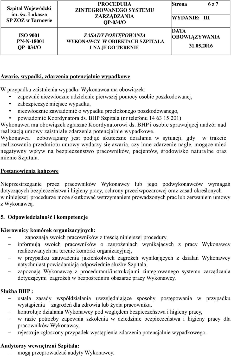 BHP Szpitala (nr telefonu 14 63 15 201) Wykonawca ma obowiązek zgłaszać Koordynatorowi ds. BHP i osobie sprawującej nadzór nad realizacją umowy zaistniałe zdarzenia potencjalnie wypadkowe.